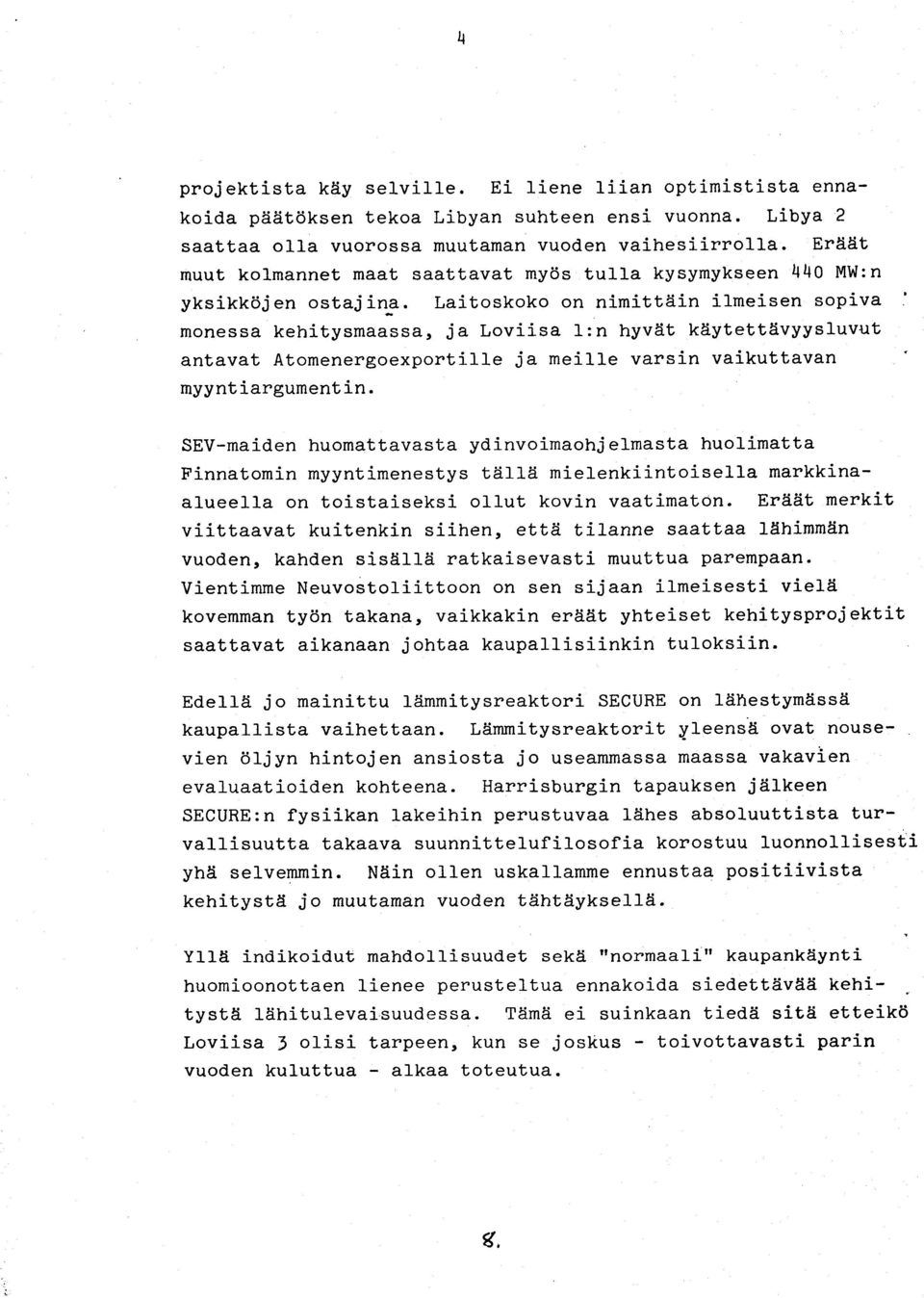 Laitoskoko on nimittdin ilmeisen sopiva : monessa kehitysmaassa, ia Loviisa 1:n hyvdt kliytetttivyysluvttt antavat Atomenergoexportille ja mei1ie varsin vaikuttavan myynt iargument in.