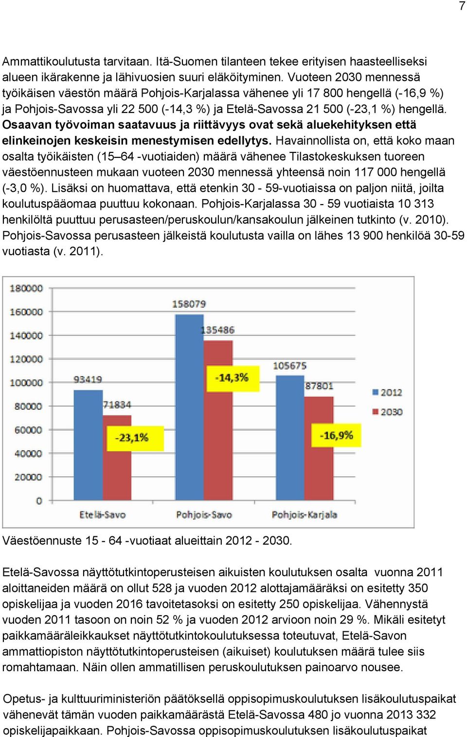 Osaavan työvoiman saatavuus ja riittävyys ovat sekä aluekehityksen että elinkeinojen keskeisin menestymisen edellytys.