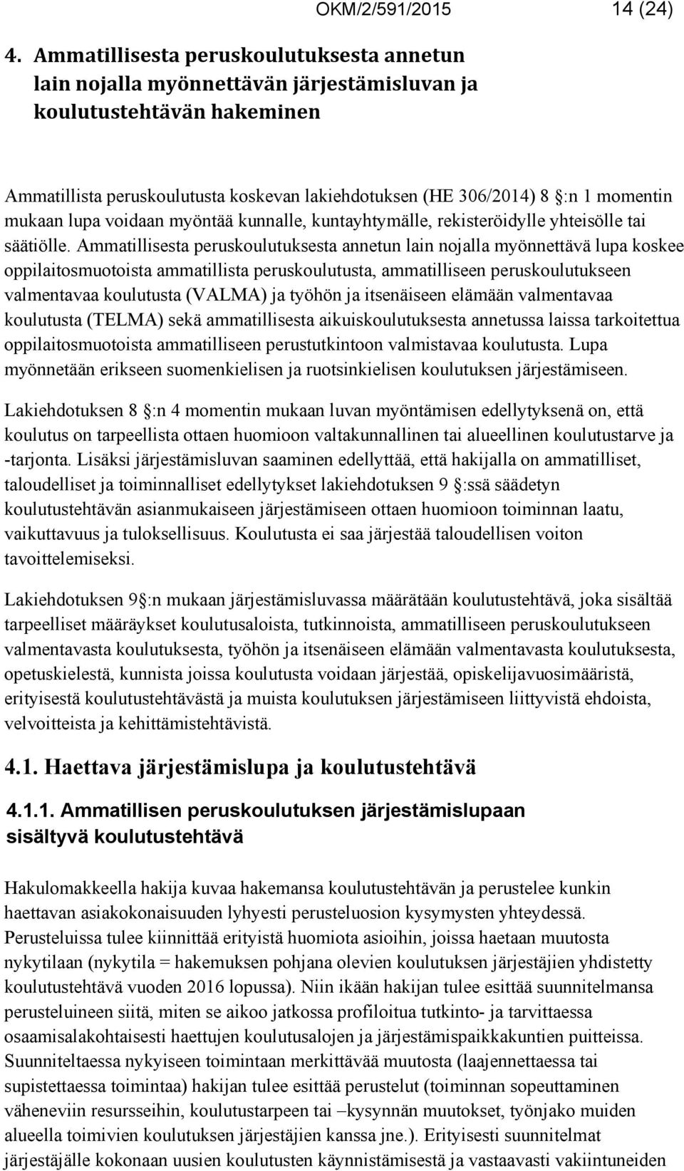 Ammatillisesta peruskoulutuksesta annetun lain nojalla myönnettävä lupa koskee oppilaitosmuotoista ammatillista peruskoulutusta, ammatilliseen peruskoulutukseen valmentavaa koulutusta (VALMA) ja