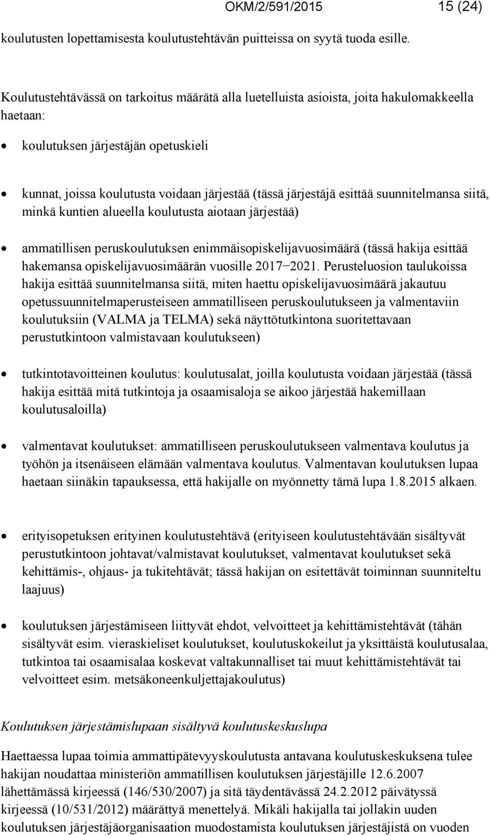 esittää suunnitelmansa siitä, minkä kuntien alueella koulutusta aiotaan järjestää) ammatillisen peruskoulutuksen enimmäisopiskelijavuosimäärä (tässä hakija esittää hakemansa opiskelijavuosimäärän