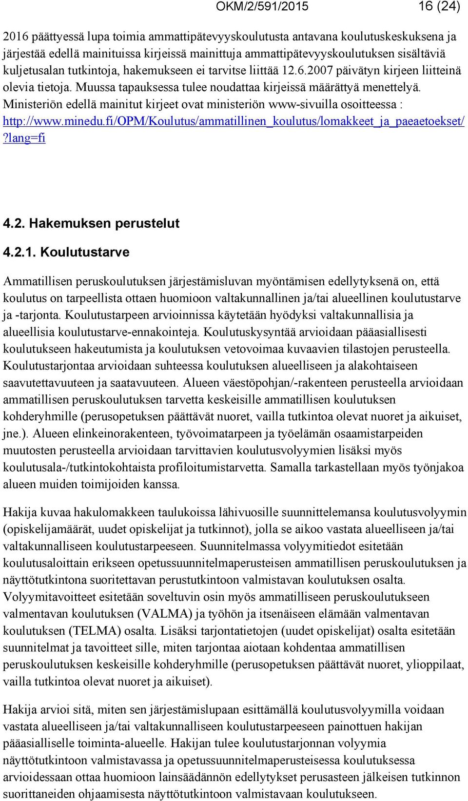 Ministeriön edellä mainitut kirjeet ovat ministeriön www-sivuilla osoitteessa : http://www.minedu.fi/opm/koulutus/ammatillinen_koulutus/lomakkeet_ja_paeaetoekset/?lang=fi 4.2. Hakemuksen perustelut 4.