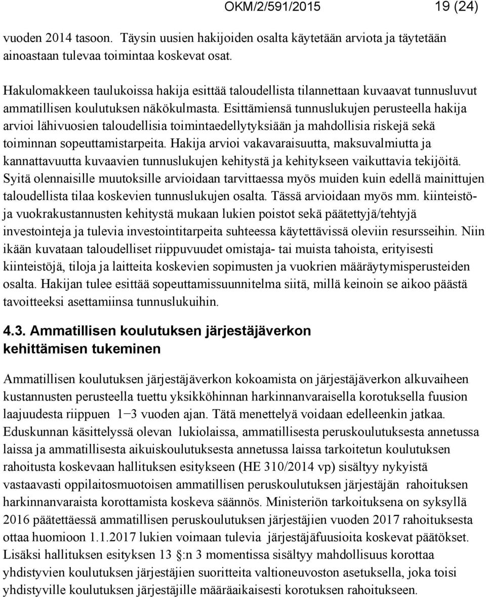 Esittämiensä tunnuslukujen perusteella hakija arvioi lähivuosien taloudellisia toimintaedellytyksiään ja mahdollisia riskejä sekä toiminnan sopeuttamistarpeita.