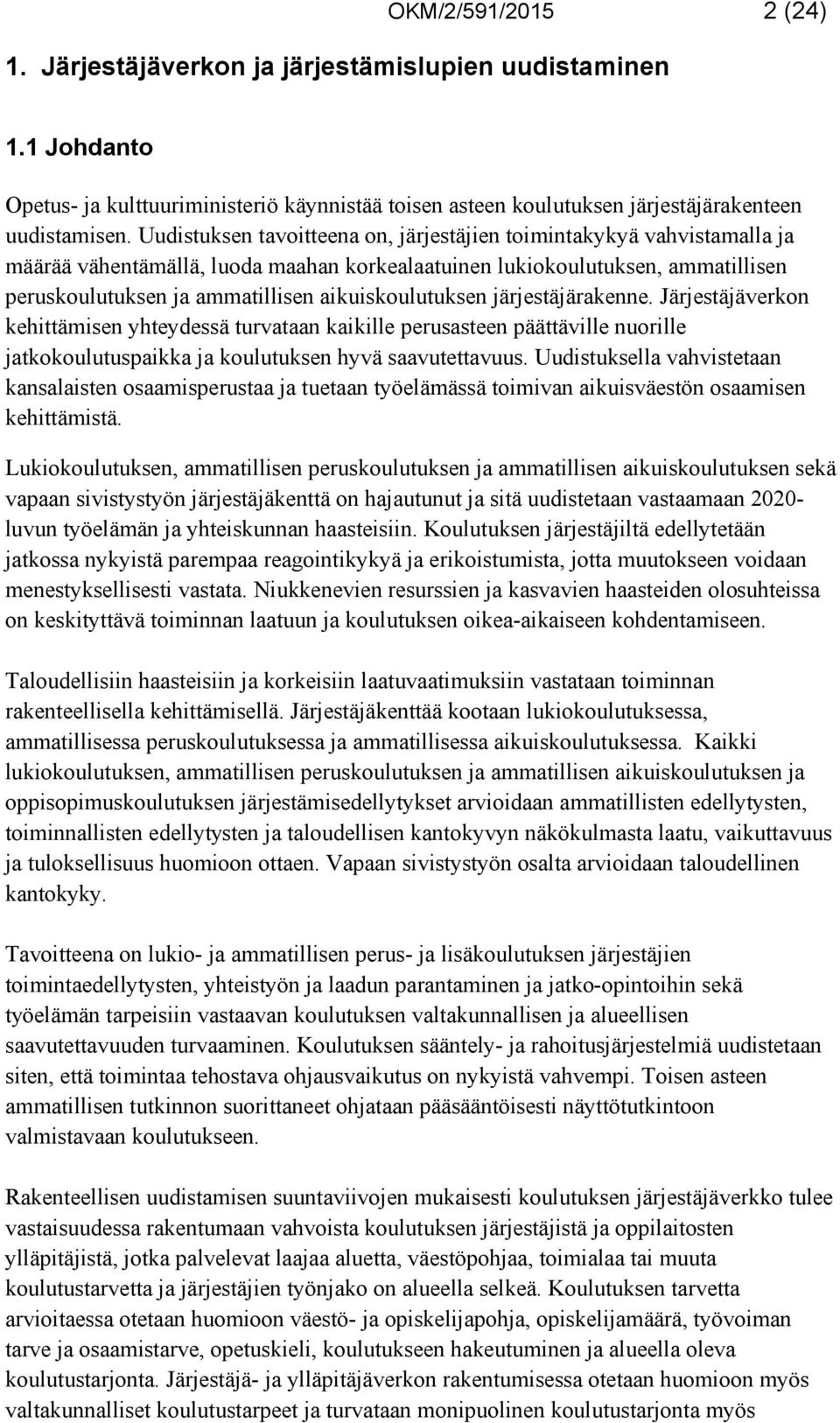 aikuiskoulutuksen järjestäjärakenne. Järjestäjäverkon kehittämisen yhteydessä turvataan kaikille perusasteen päättäville nuorille jatkokoulutuspaikka ja koulutuksen hyvä saavutettavuus.