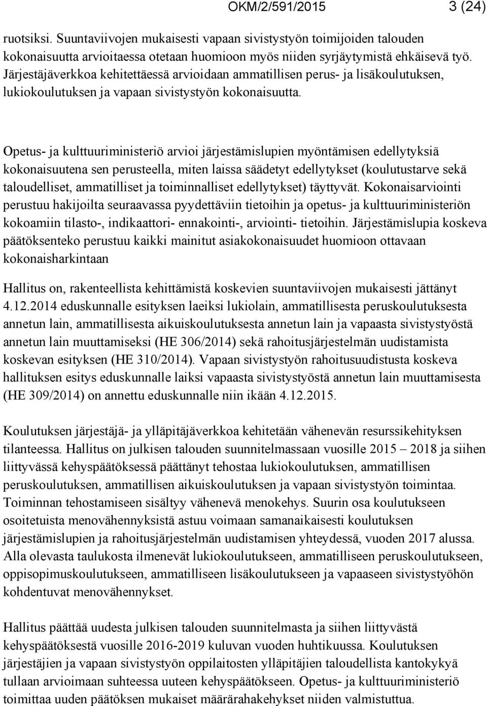 Opetus- ja kulttuuriministeriö arvioi järjestämislupien myöntämisen edellytyksiä kokonaisuutena sen perusteella, miten laissa säädetyt edellytykset (koulutustarve sekä taloudelliset, ammatilliset ja