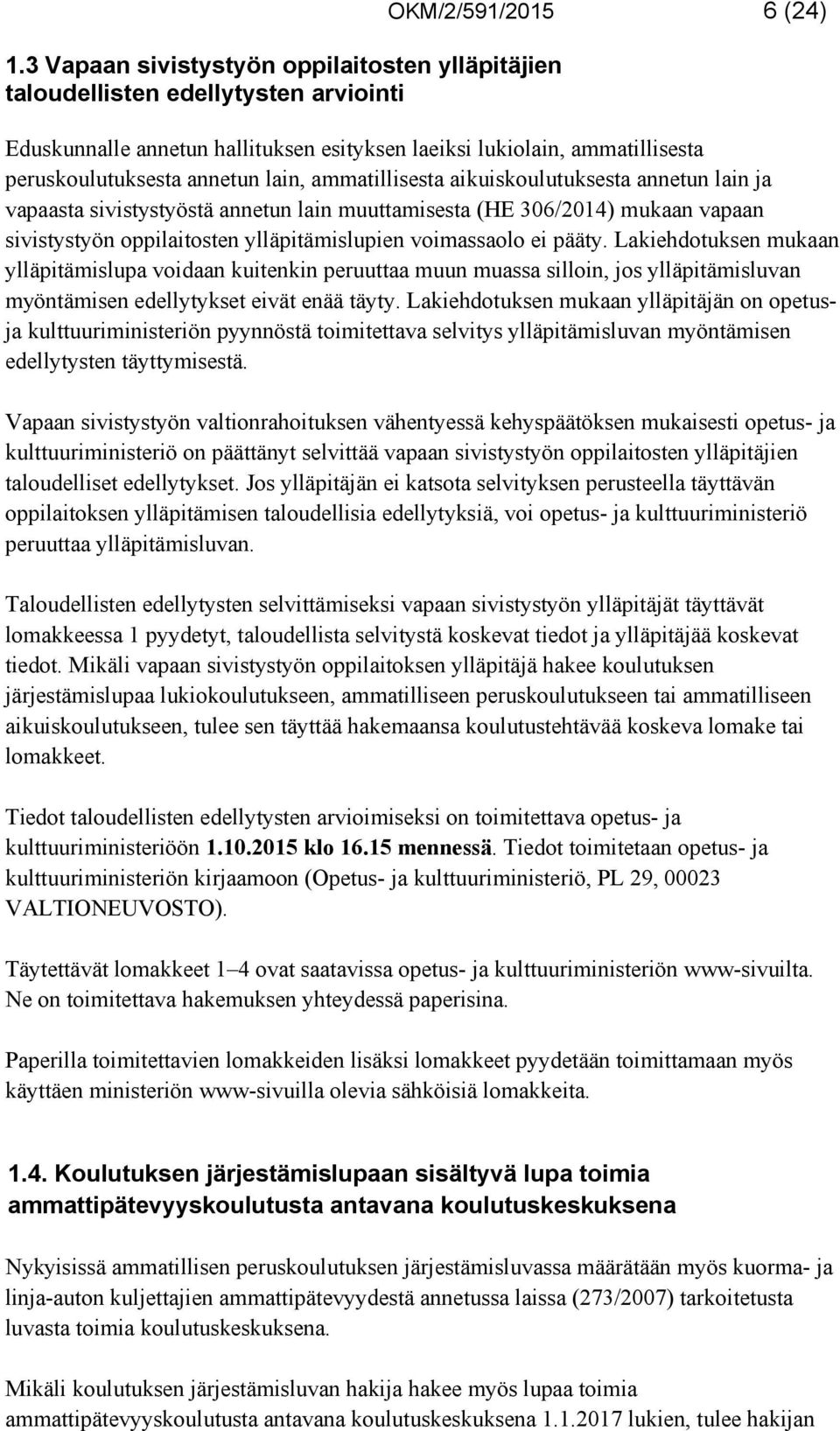 ylläpitämislupien voimassaolo ei pääty. Lakiehdotuksen mukaan ylläpitämislupa voidaan kuitenkin peruuttaa muun muassa silloin, jos ylläpitämisluvan myöntämisen edellytykset eivät enää täyty.