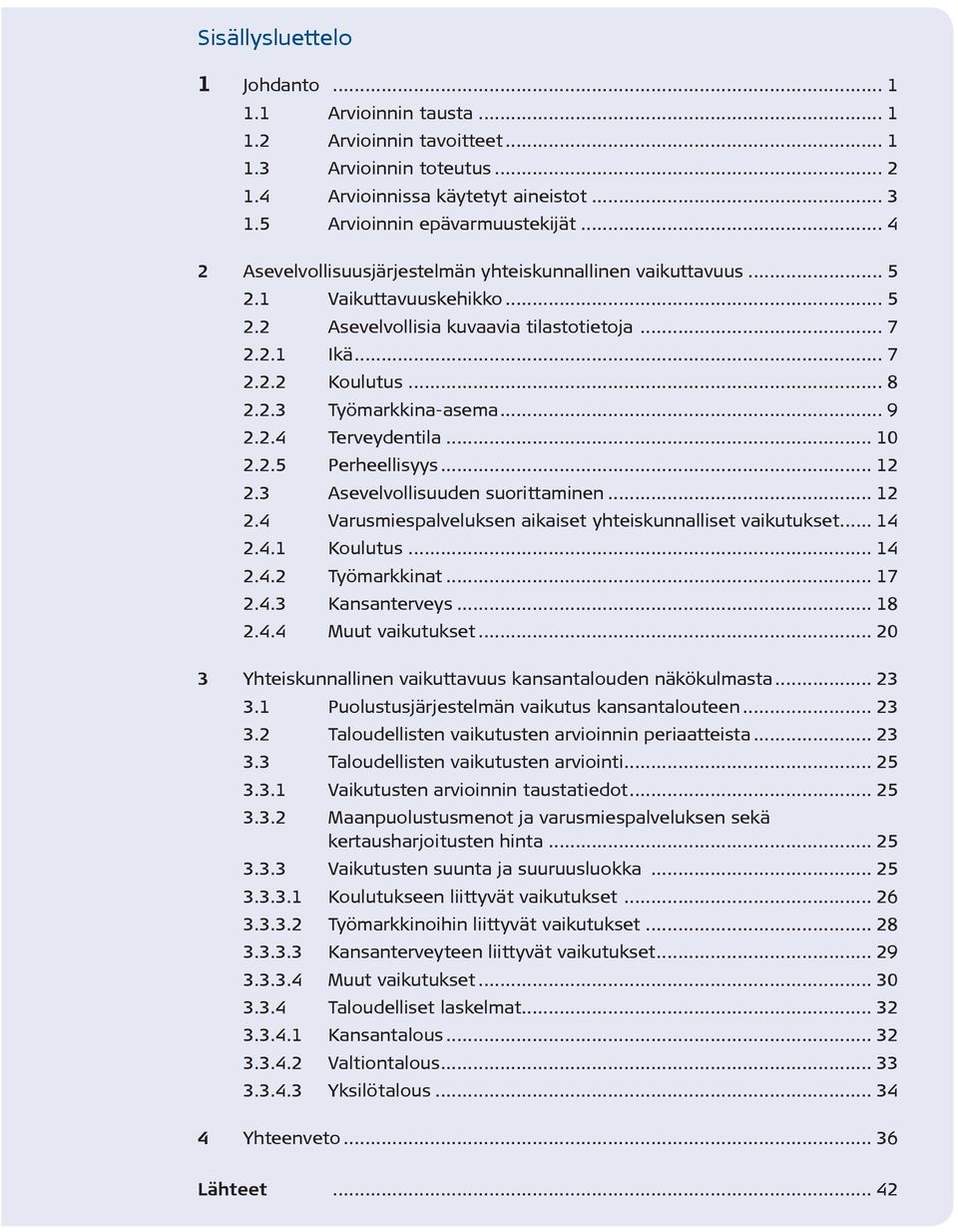 .. 9 2.2.4 Terveydentila... 10 2.2.5 Perheellisyys... 12 2.3 Asevelvollisuuden suorittaminen... 12 2.4 Varusmiespalveluksen aikaiset yhteiskunnalliset vaikutukset... 14 2.4.1 Koulutus... 14 2.4.2 Työmarkkinat.