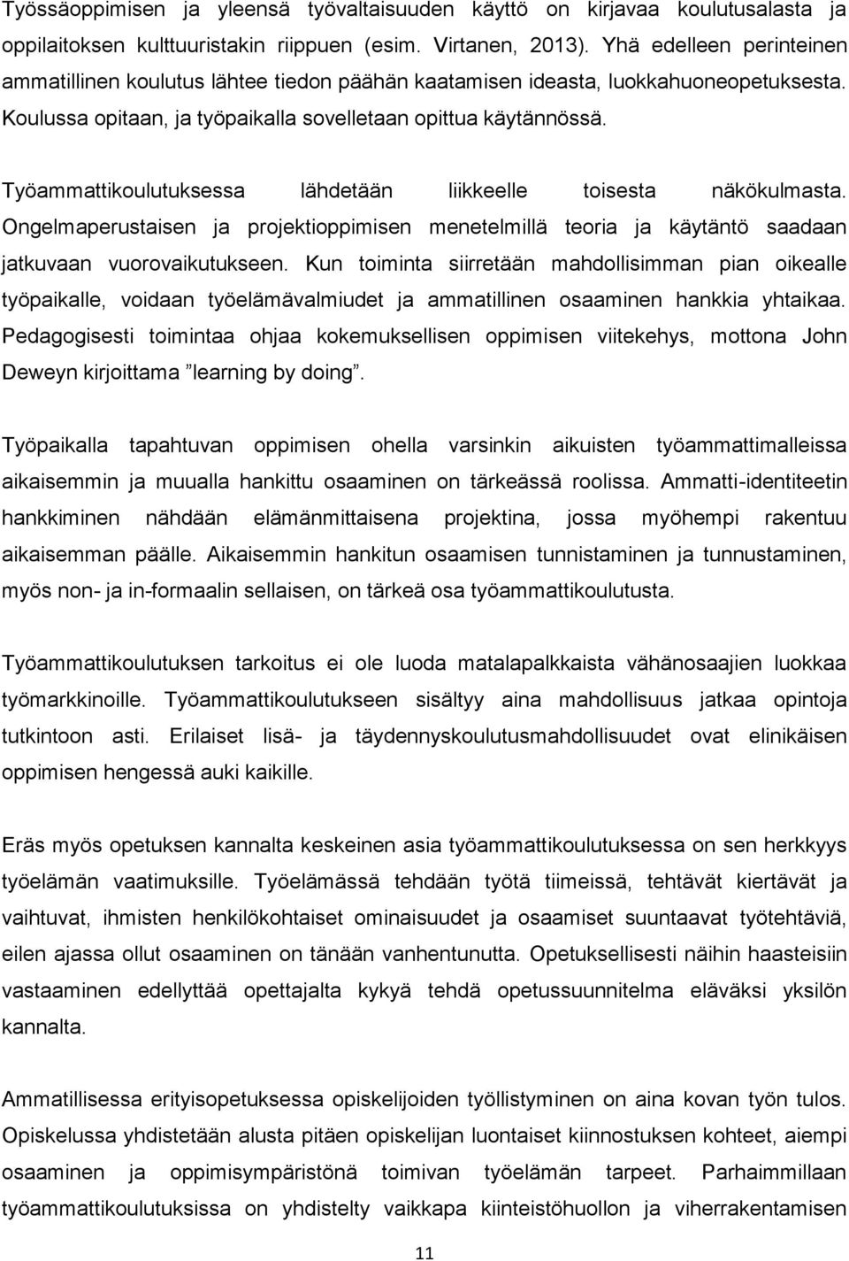 Työammattikoulutuksessa lähdetään liikkeelle toisesta näkökulmasta. Ongelmaperustaisen ja projektioppimisen menetelmillä teoria ja käytäntö saadaan jatkuvaan vuorovaikutukseen.