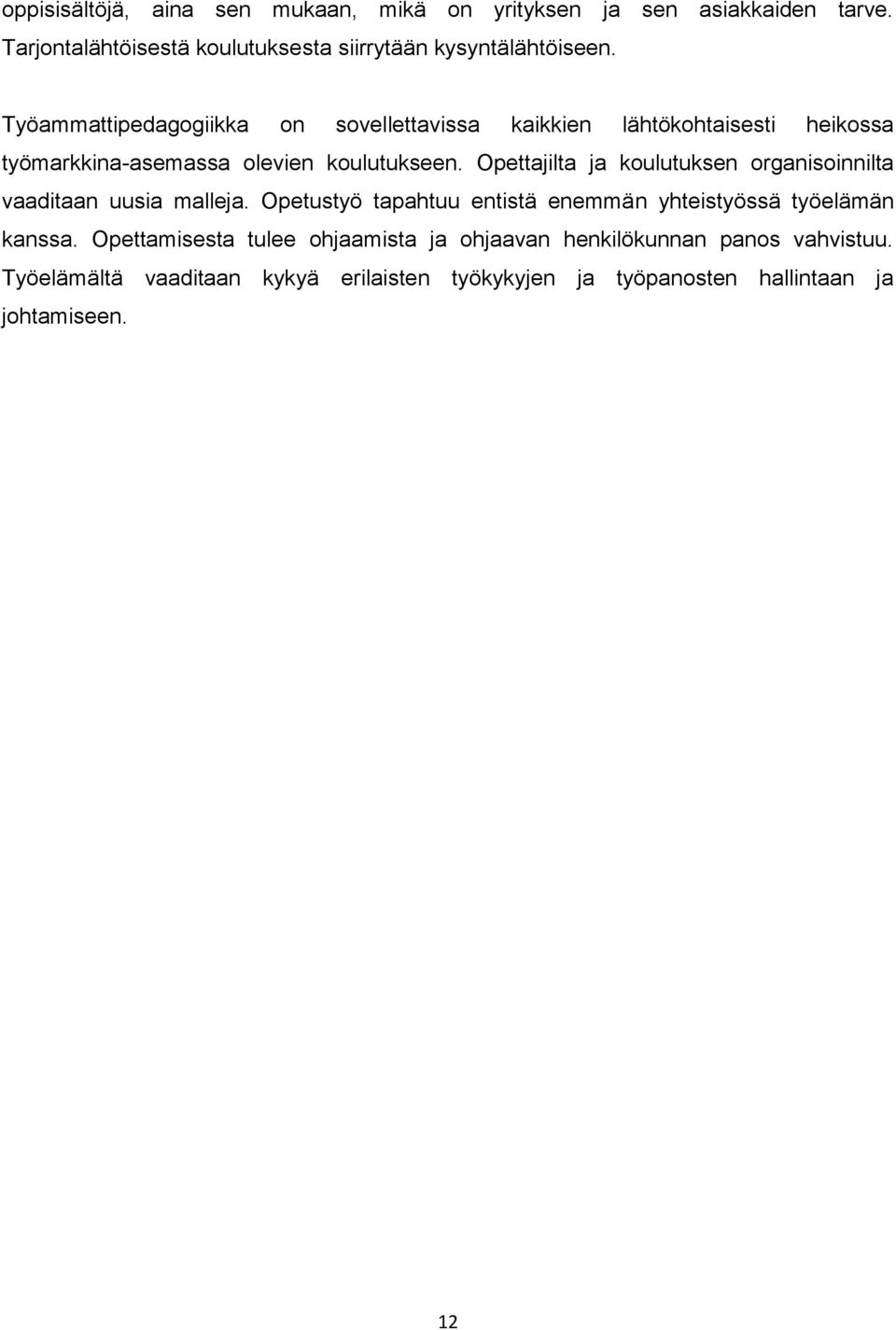 Opettajilta ja koulutuksen organisoinnilta vaaditaan uusia malleja. Opetustyö tapahtuu entistä enemmän yhteistyössä työelämän kanssa.