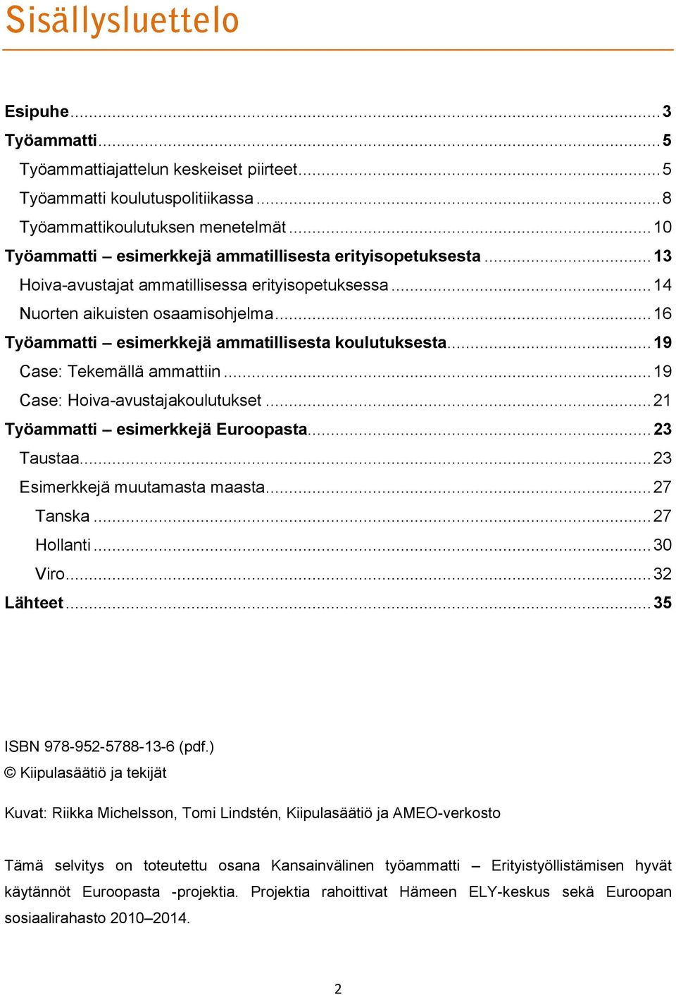 .. 16 Työammatti esimerkkejä ammatillisesta koulutuksesta... 19 Case: Tekemällä ammattiin... 19 Case: Hoiva-avustajakoulutukset... 21 Työammatti esimerkkejä Euroopasta... 23 Taustaa.