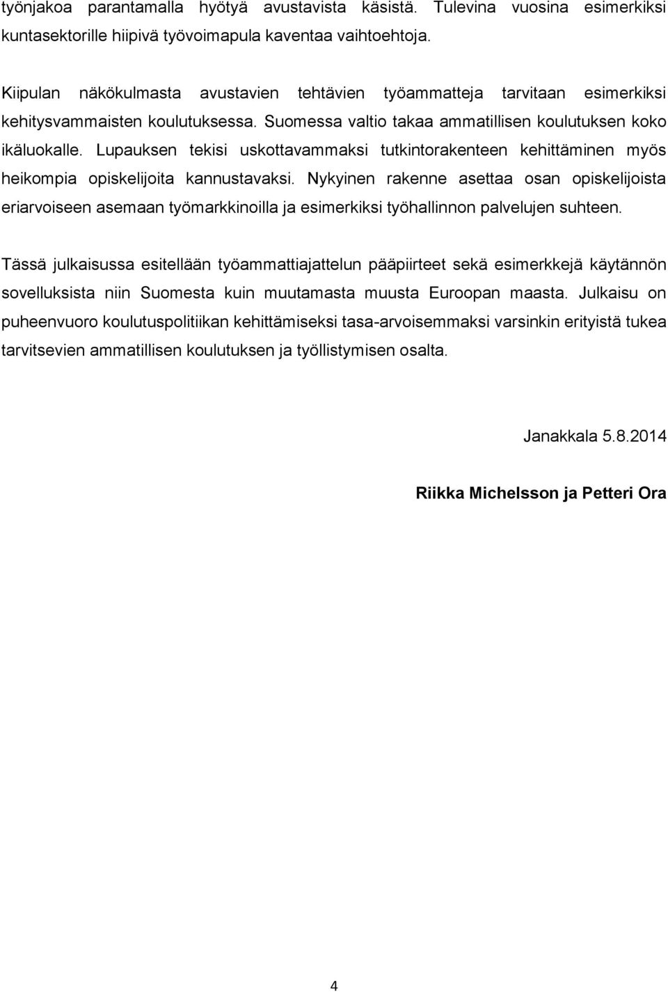 Lupauksen tekisi uskottavammaksi tutkintorakenteen kehittäminen myös heikompia opiskelijoita kannustavaksi.