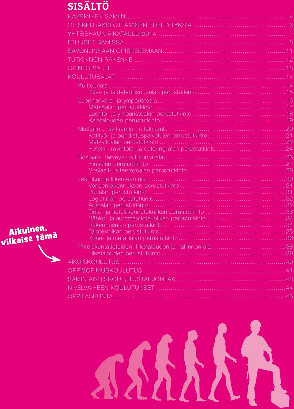 ..17 Luonto- ja ympäristöalan perustutkinto...18 Kalatalouden perustutkinto...19 Matkailu-, ravitsemis- ja talousala...20 Kotityö- ja puhdistuspalvelujen perustutkinto...21 Matkailualan perustutkinto.