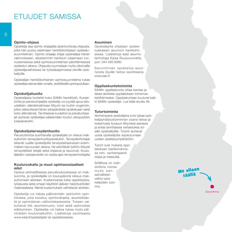 Ohjausta suunnataan myös ulkomailla opiskelijavaihdossa tai työssäoppimassa oleville opiskelijoille.