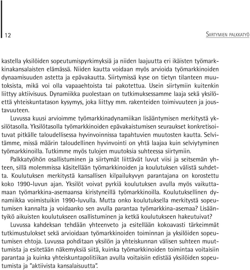 Usein siirtymiin kuitenkin liittyy aktiivisuus. Dynamiikka puolestaan on tutkimuksessamme laaja sekä yksilöettä yhteiskuntatason kysymys, joka liittyy mm. rakenteiden toimivuuteen ja joustavuuteen.