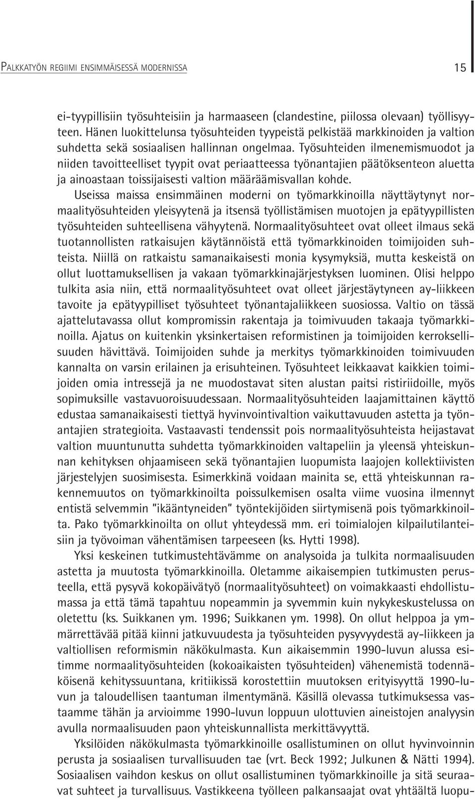 Työsuhteiden ilmenemismuodot ja niiden tavoitteelliset tyypit ovat periaatteessa työnantajien päätöksenteon aluetta ja ainoastaan toissijaisesti valtion määräämisvallan kohde.