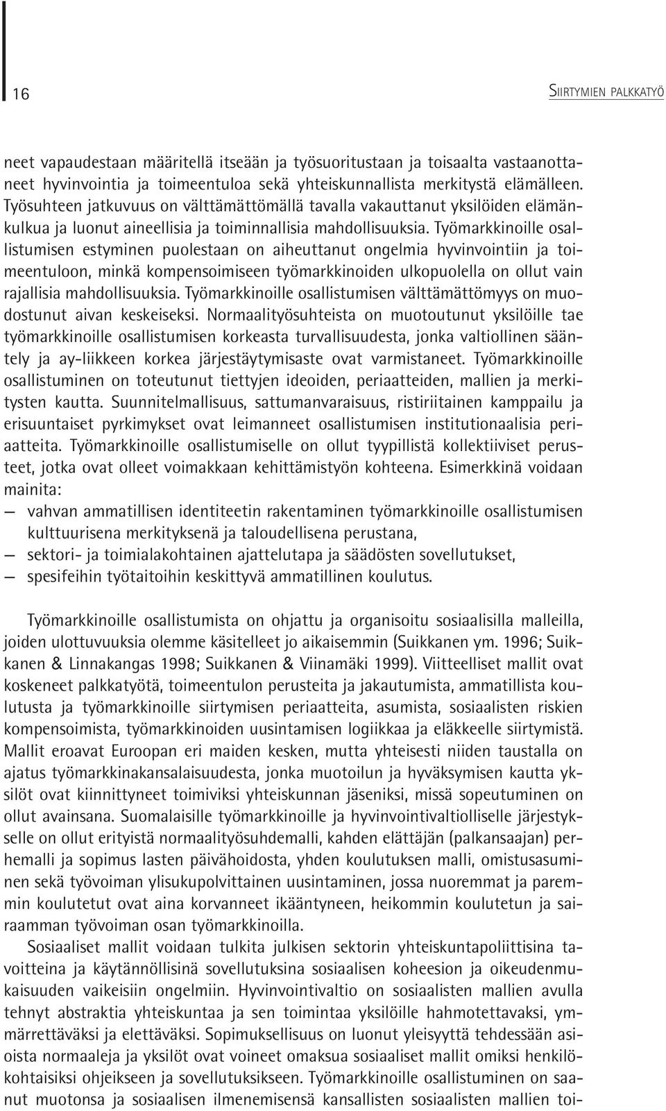 Työmarkkinoille osallistumisen estyminen puolestaan on aiheuttanut ongelmia hyvinvointiin ja toimeentuloon, minkä kompensoimiseen työmarkkinoiden ulkopuolella on ollut vain rajallisia mahdollisuuksia.