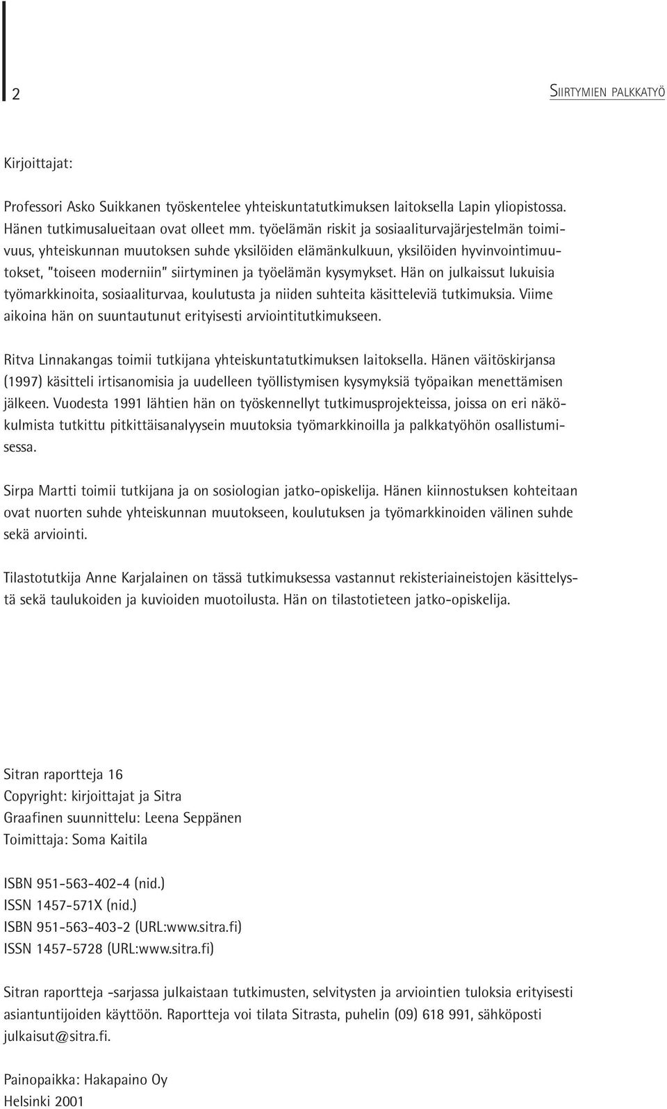 Hän on julkaissut lukuisia työmarkkinoita, sosiaaliturvaa, koulutusta ja niiden suhteita käsitteleviä tutkimuksia. Viime aikoina hän on suuntautunut erityisesti arviointitutkimukseen.