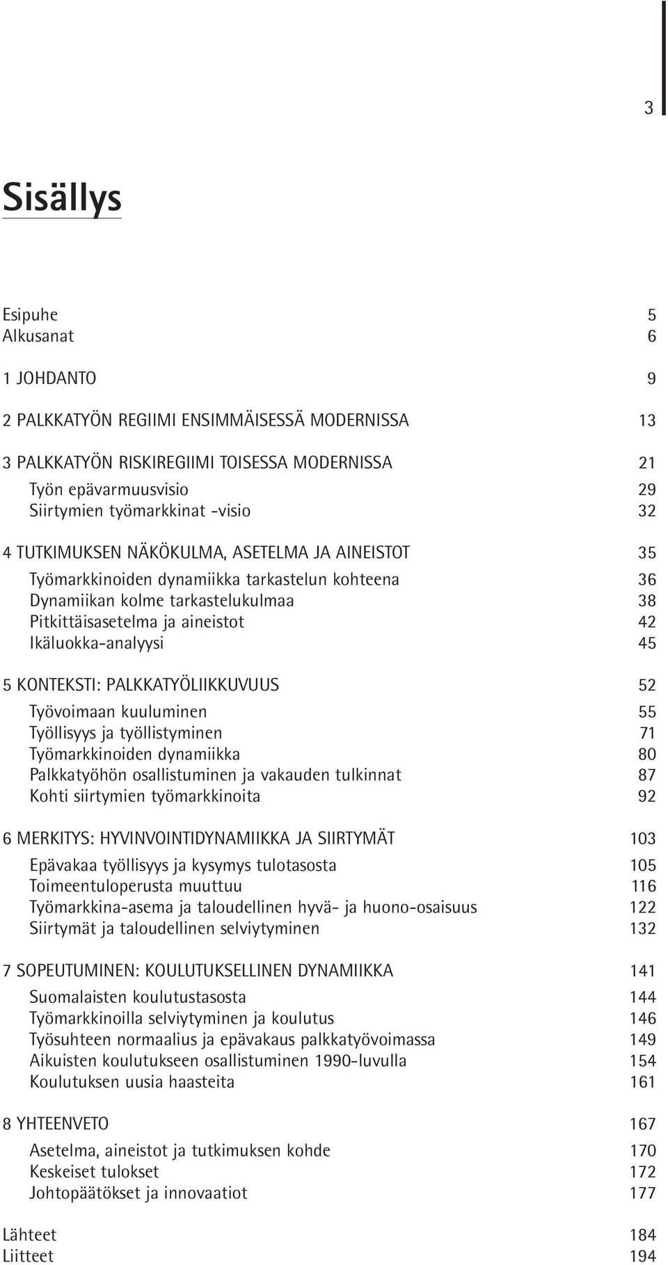 Pitkittäisasetelma ja aineistot 42 Ikäluokka-analyysi 45 5 KONTEKSTI: PALKKATYÖLIIKKUVUUS 52 Työvoimaan kuuluminen 55 Työllisyys ja työllistyminen 71 Työmarkkinoiden dynamiikka 80 Palkkatyöhön