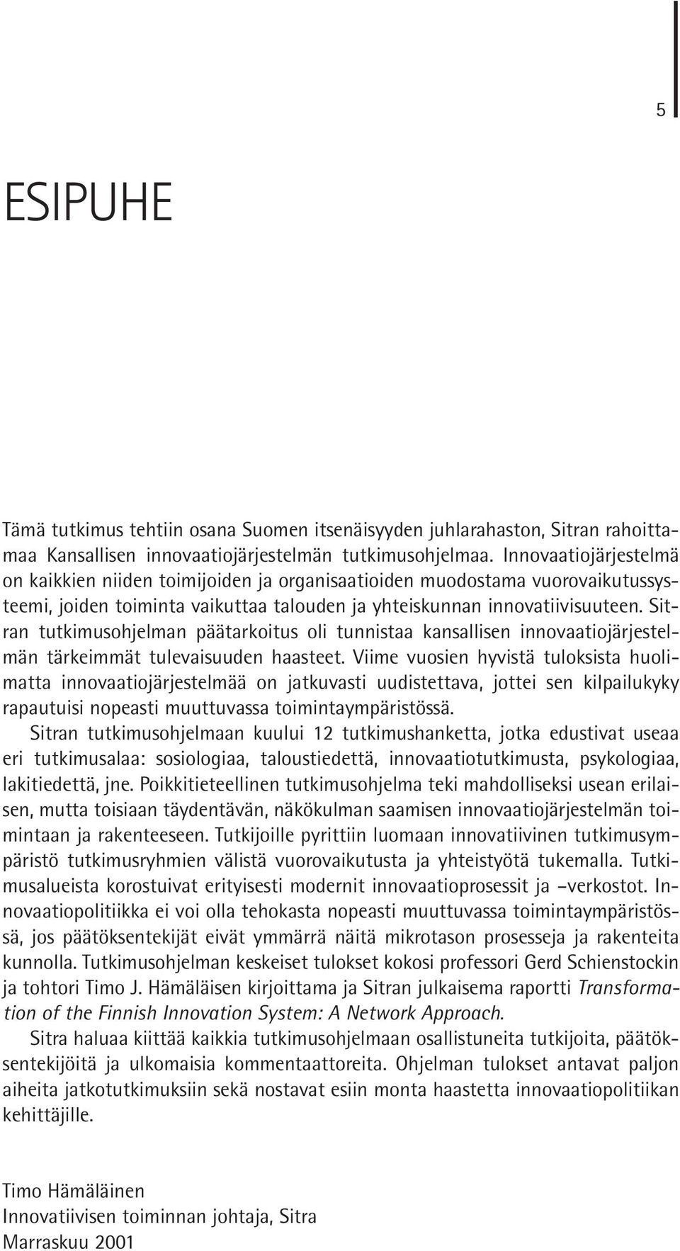 Sitran tutkimusohjelman päätarkoitus oli tunnistaa kansallisen innovaatiojärjestelmän tärkeimmät tulevaisuuden haasteet.