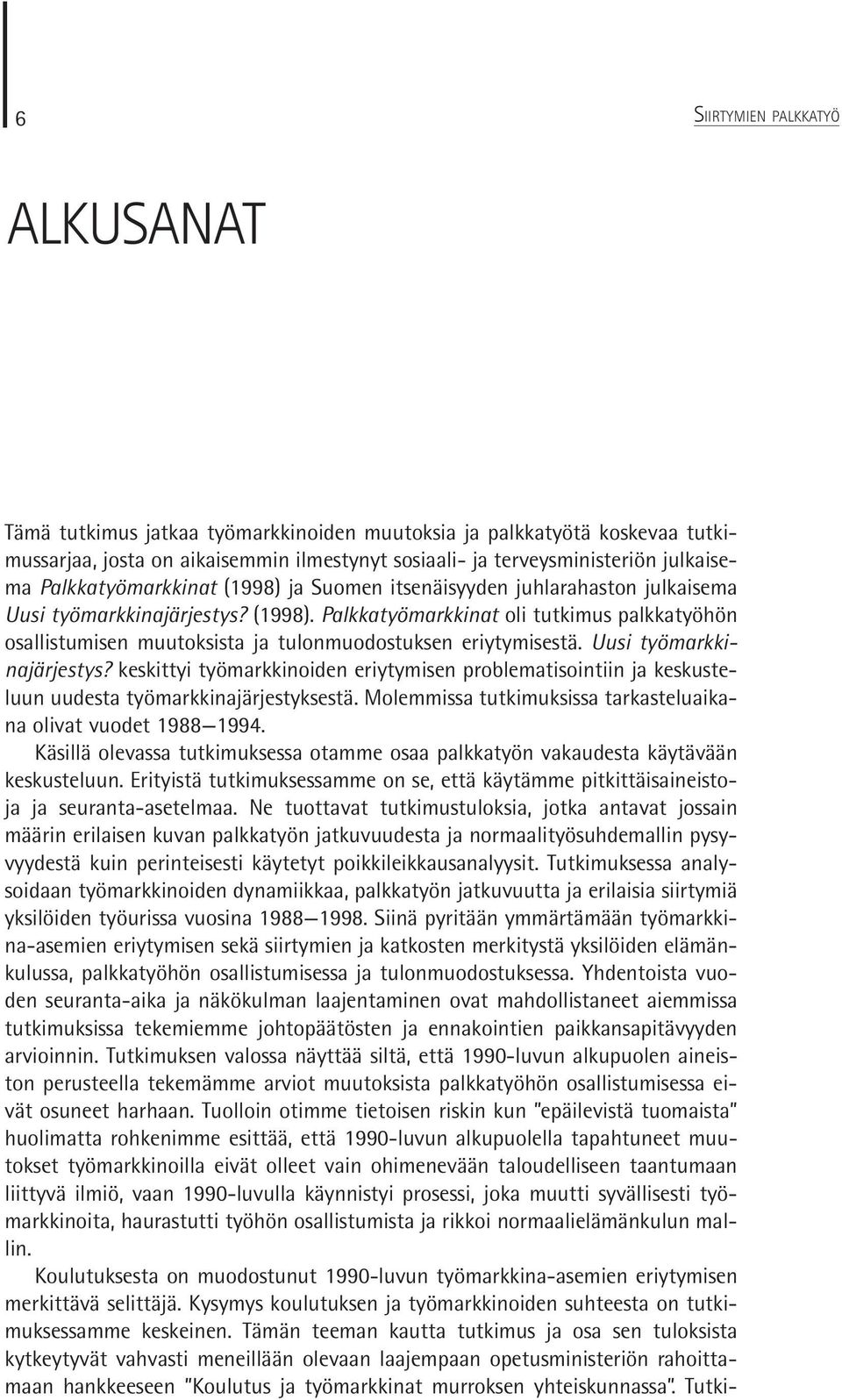 Uusi työmarkkinajärjestys? keskittyi työmarkkinoiden eriytymisen problematisointiin ja keskusteluun uudesta työmarkkinajärjestyksestä.