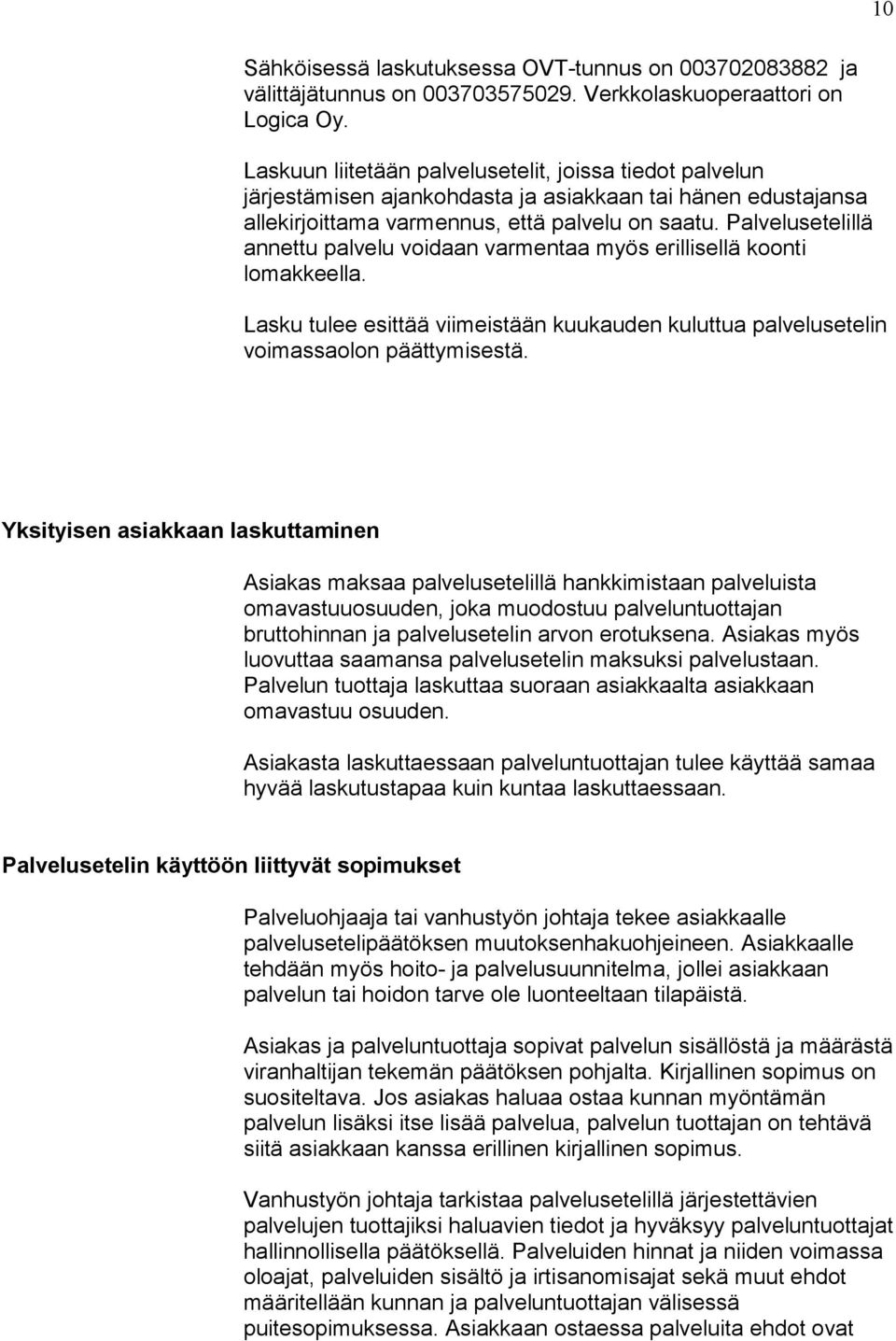Palvelusetelillä annettu palvelu voidaan varmentaa myös erillisellä koonti lomakkeella. Lasku tulee esittää viimeistään kuukauden kuluttua palvelusetelin voimassaolon päättymisestä.
