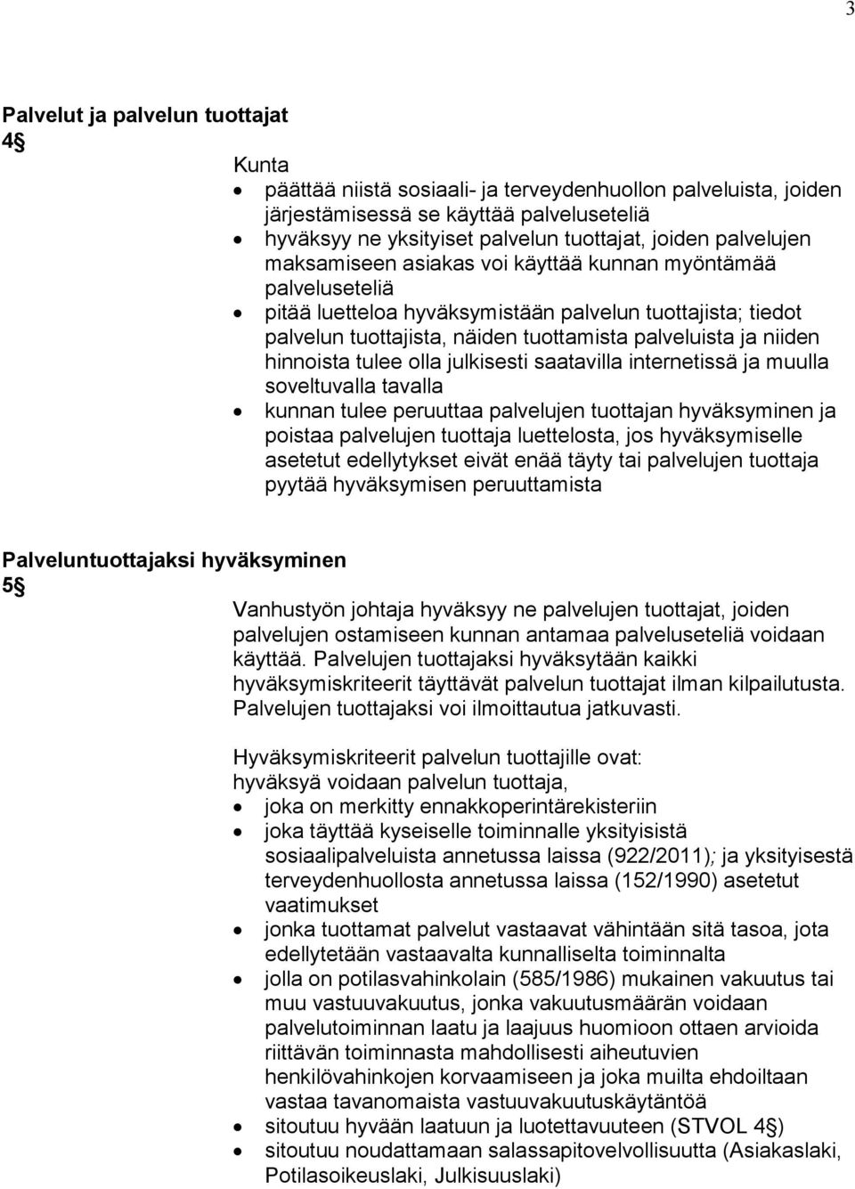 hinnoista tulee olla julkisesti saatavilla internetissä ja muulla soveltuvalla tavalla kunnan tulee peruuttaa palvelujen tuottajan hyväksyminen ja poistaa palvelujen tuottaja luettelosta, jos