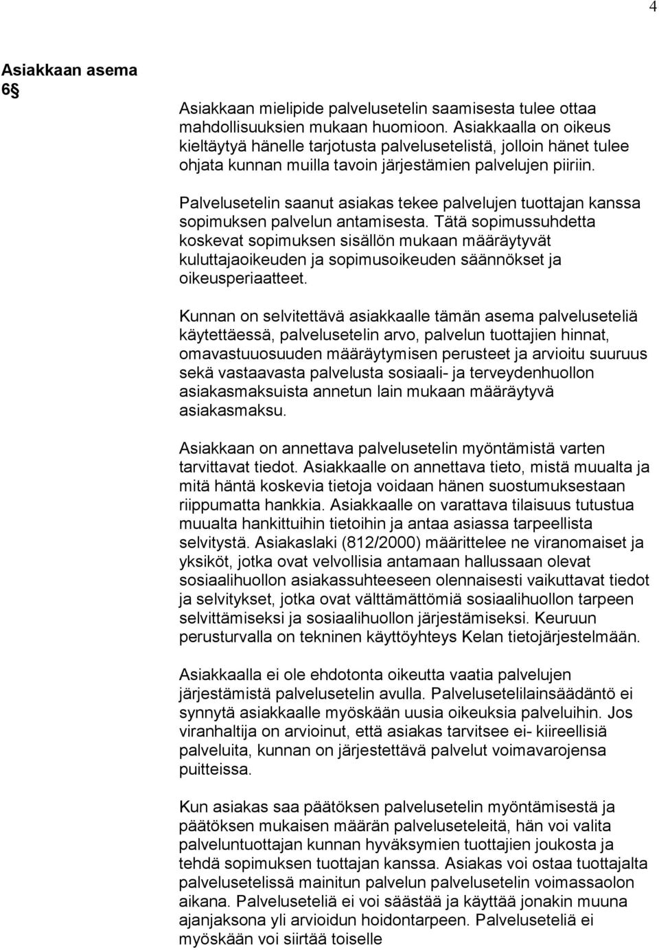 Palvelusetelin saanut asiakas tekee palvelujen tuottajan kanssa sopimuksen palvelun antamisesta.