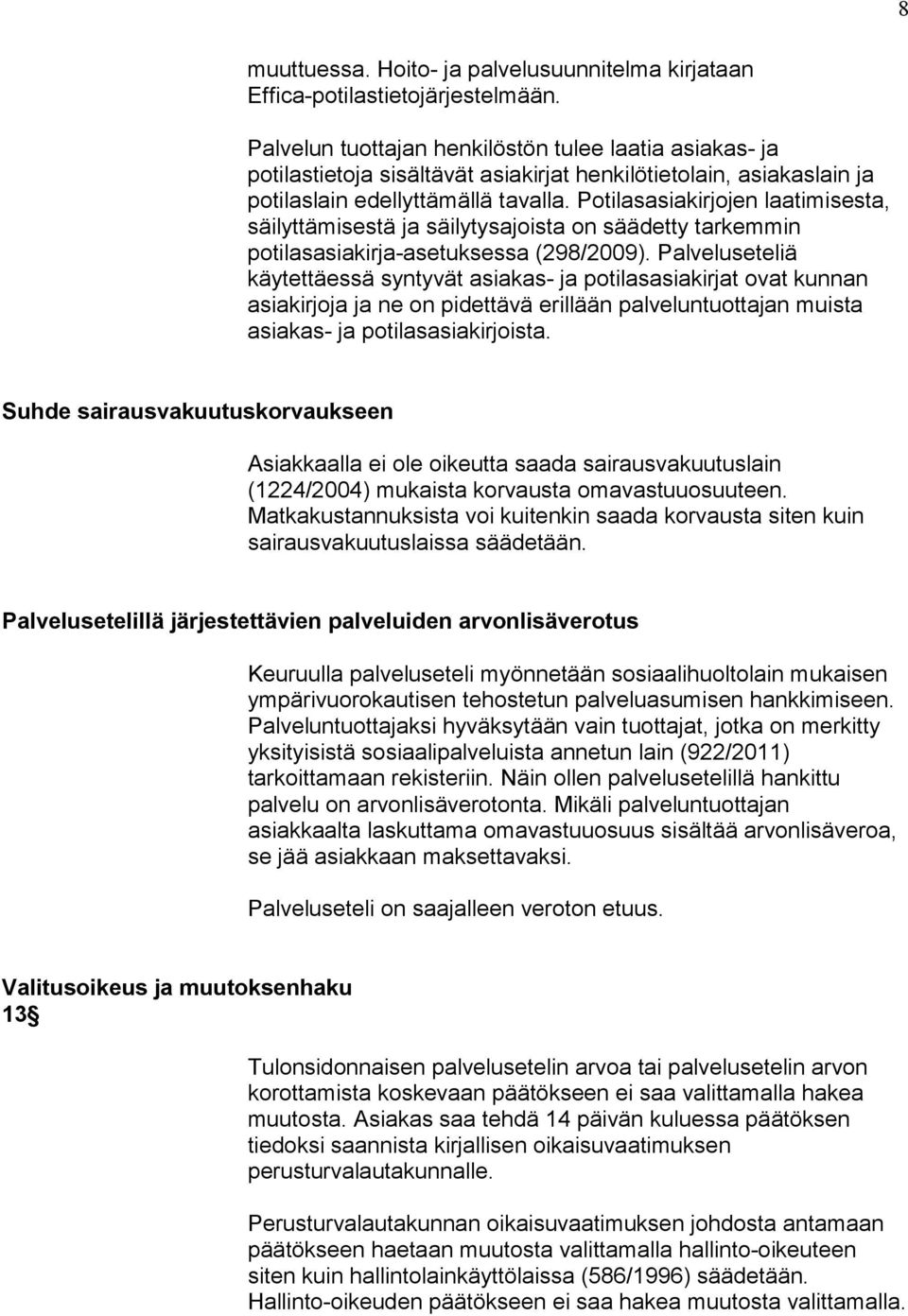 Potilasasiakirjojen laatimisesta, säilyttämisestä ja säilytysajoista on säädetty tarkemmin potilasasiakirja-asetuksessa (298/2009).