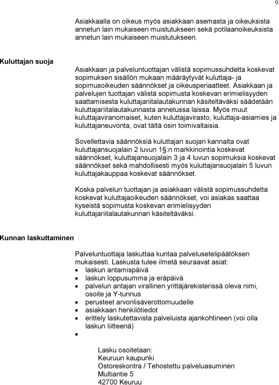 Asiakkaan ja palvelujen tuottajan välistä sopimusta koskevan erimielisyyden saattamisesta kuluttajariitalautakunnan käsiteltäväksi säädetään kuluttajariitalautakunnasta annetussa laissa.