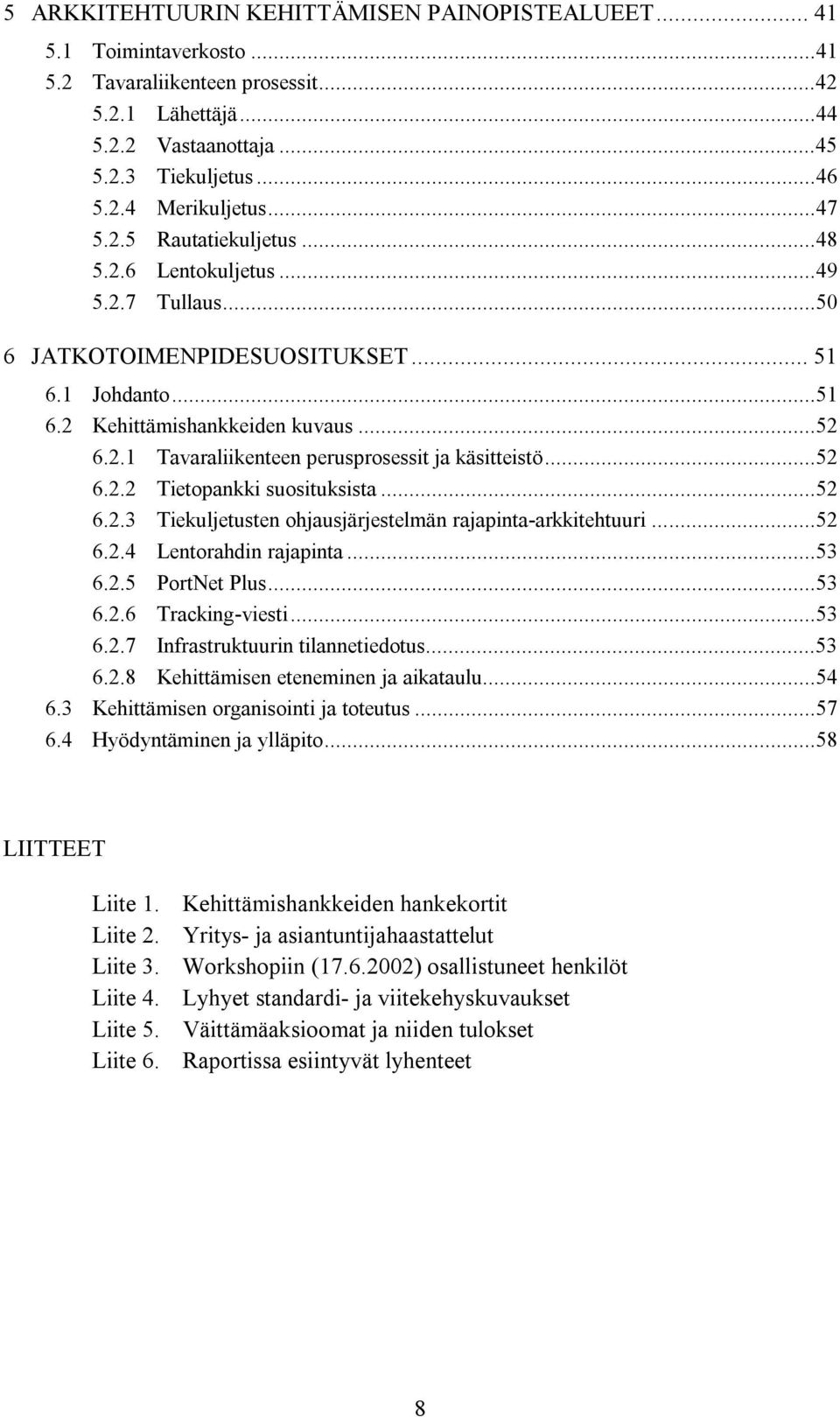 ..52 6.2.2 Tietopankki suosituksista...52 6.2.3 Tiekuljetusten ohjausjärjestelmän rajapinta-arkkitehtuuri...52 6.2.4 Lentorahdin rajapinta...53 6.2.5 PortNet Plus...53 6.2.6 Tracking-viesti...53 6.2.7 Infrastruktuurin tilannetiedotus.