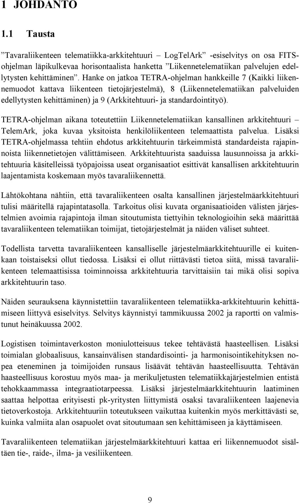 Hanke on jatkoa TETRA-ohjelman hankkeille 7 (Kaikki liikennemuodot kattava liikenteen tietojärjestelmä), 8 (Liikennetelematiikan palveluiden edellytysten kehittäminen) ja 9 (Arkkitehtuuri- ja