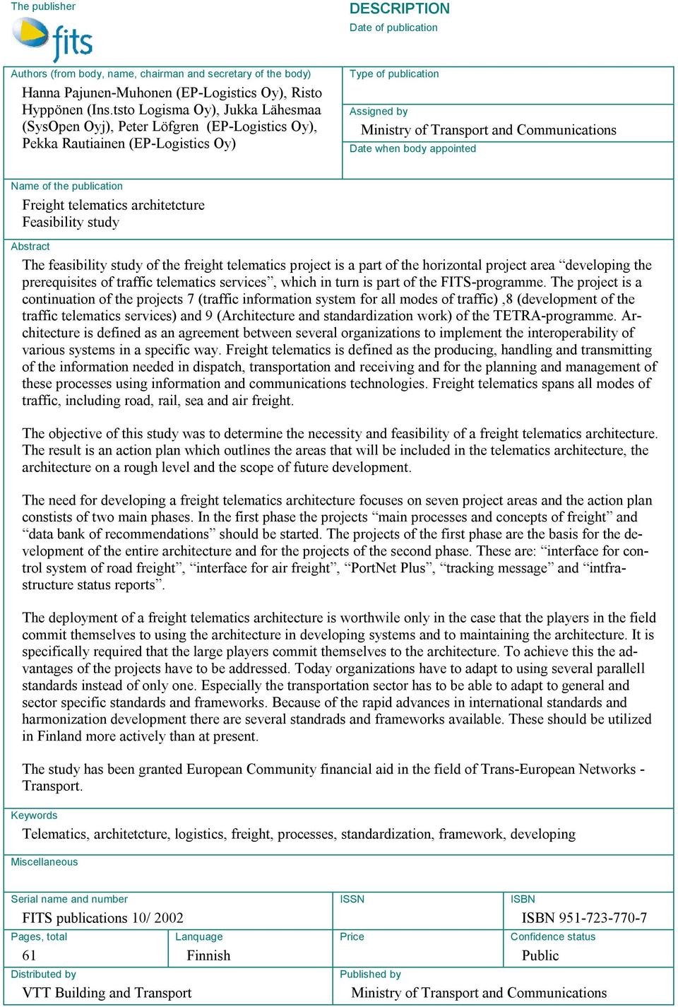 body appointed Name of the publication Freight telematics architetcture Feasibility study Abstract The feasibility study of the freight telematics project is a part of the horizontal project area