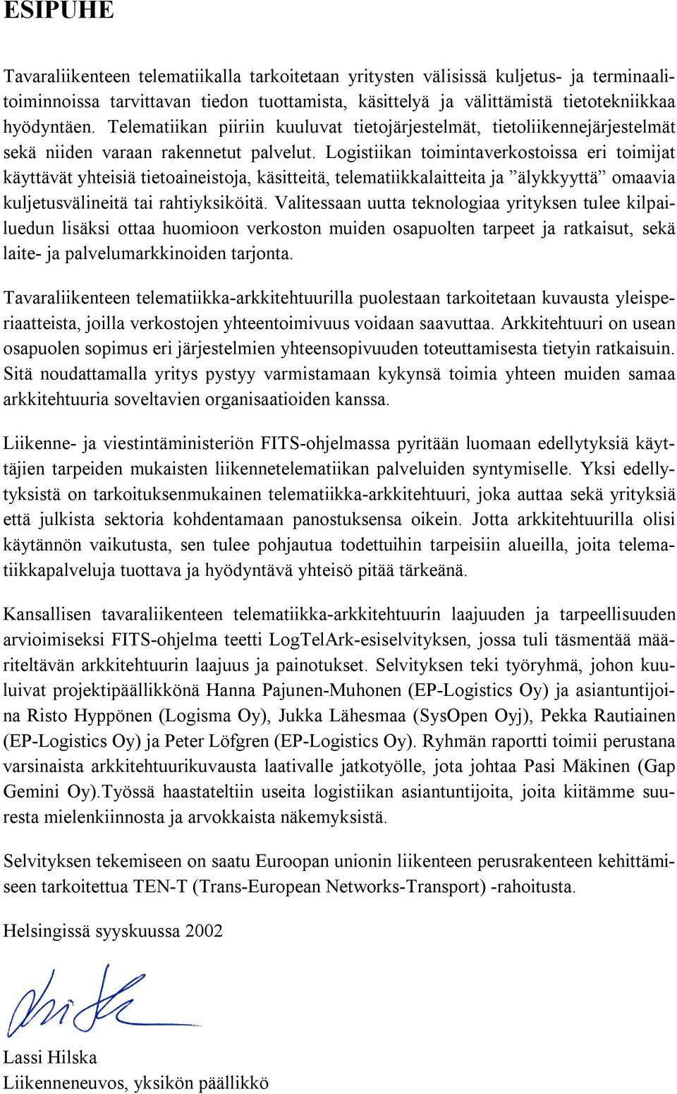 Logistiikan toimintaverkostoissa eri toimijat käyttävät yhteisiä tietoaineistoja, käsitteitä, telematiikkalaitteita ja älykkyyttä omaavia kuljetusvälineitä tai rahtiyksiköitä.