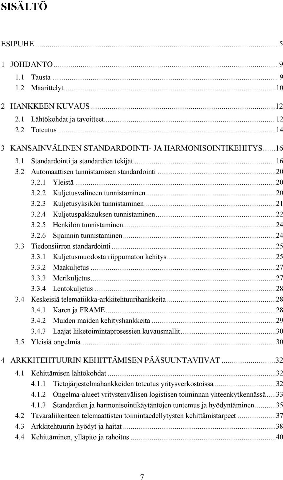 ..20 3.2.3 Kuljetusyksikön tunnistaminen...21 3.2.4 Kuljetuspakkauksen tunnistaminen...22 3.2.5 Henkilön tunnistaminen...24 3.2.6 Sijainnin tunnistaminen...24 3.3 Tiedonsiirron standardointi...25 3.3.1 Kuljetusmuodosta riippumaton kehitys.