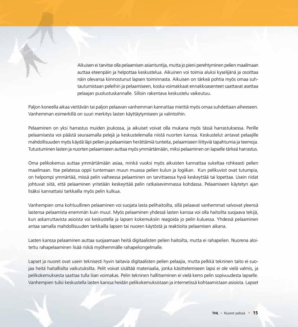 Aikuisen on tärkeä pohtia myös omaa suhtautumistaan peleihin ja pelaamiseen, koska voimakkaat ennakkoasenteet saattavat asettaa pelaajan puolustuskannalle. Silloin rakentava keskustelu vaikeutuu.