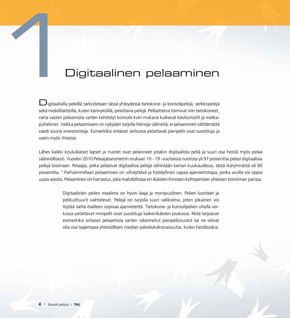 Vaikka pelaamiseen on nykyään tarjolla hienoja välineitä, ei pelaaminen välttämättä vaadi suuria investointeja.
