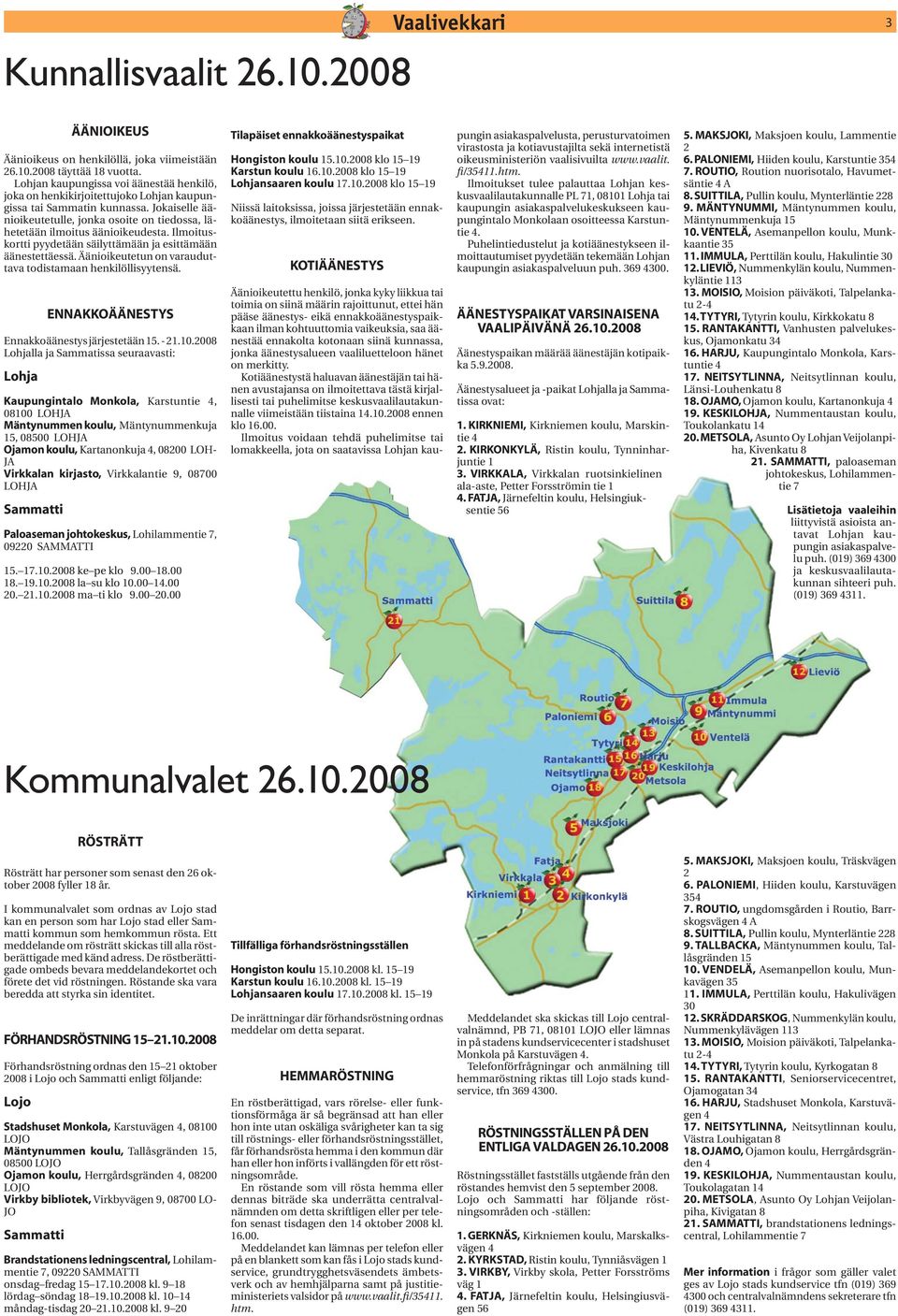 Jokaiselle äänioikeutetulle, jonka osoite on tiedossa, lähetetään ilmoitus äänioikeudesta. Ilmoituskortti pyydetään säilyttämään ja esittämään äänestettäessä.