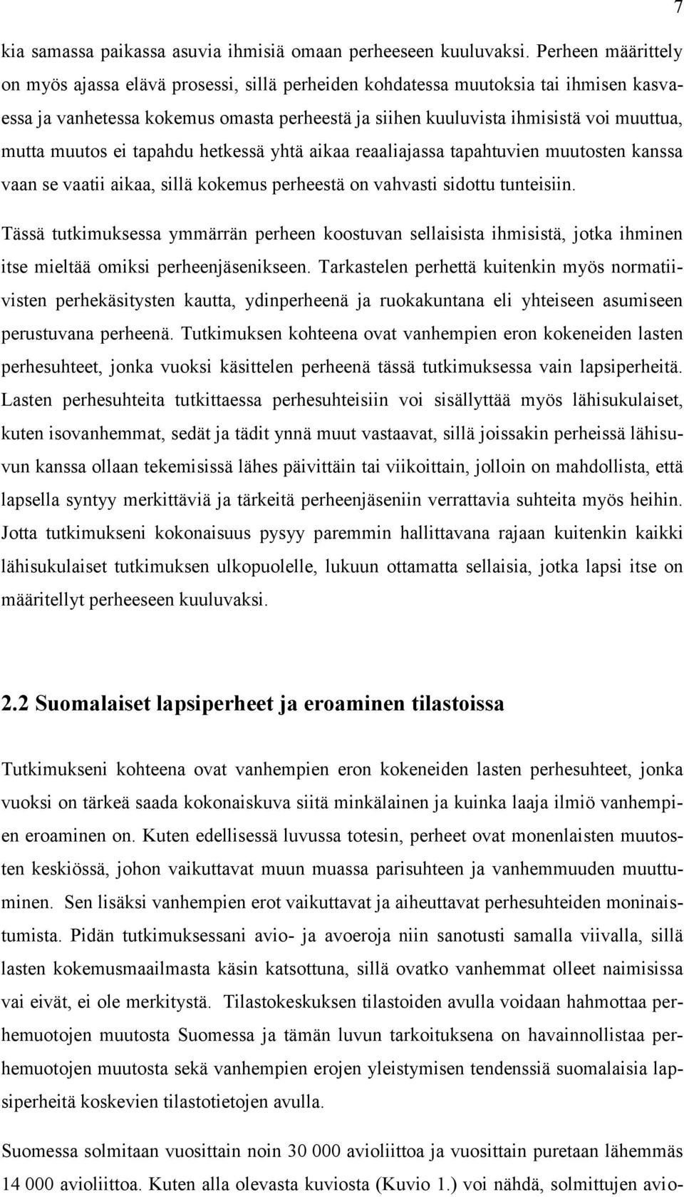 muutos ei tapahdu hetkessä yhtä aikaa reaaliajassa tapahtuvien muutosten kanssa vaan se vaatii aikaa, sillä kokemus perheestä on vahvasti sidottu tunteisiin.