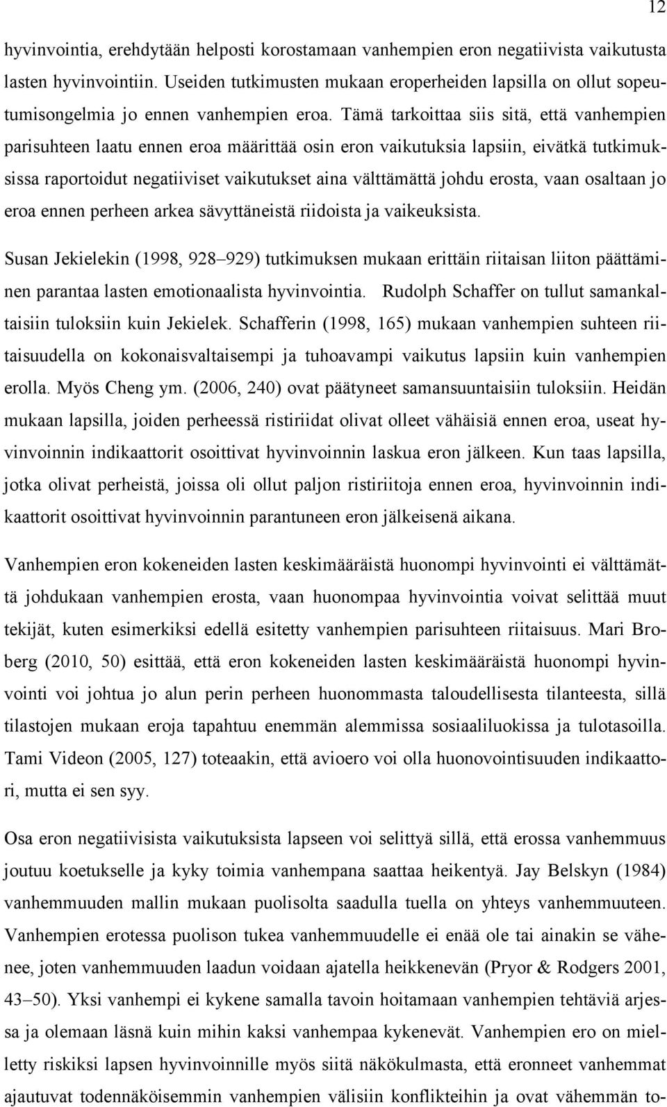 Tämä tarkoittaa siis sitä, että vanhempien parisuhteen laatu ennen eroa määrittää osin eron vaikutuksia lapsiin, eivätkä tutkimuksissa raportoidut negatiiviset vaikutukset aina välttämättä johdu