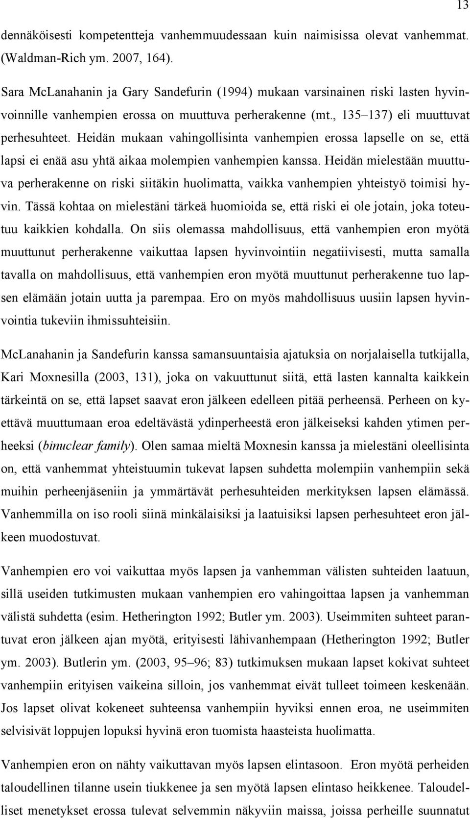 Heidän mukaan vahingollisinta vanhempien erossa lapselle on se, että lapsi ei enää asu yhtä aikaa molempien vanhempien kanssa.