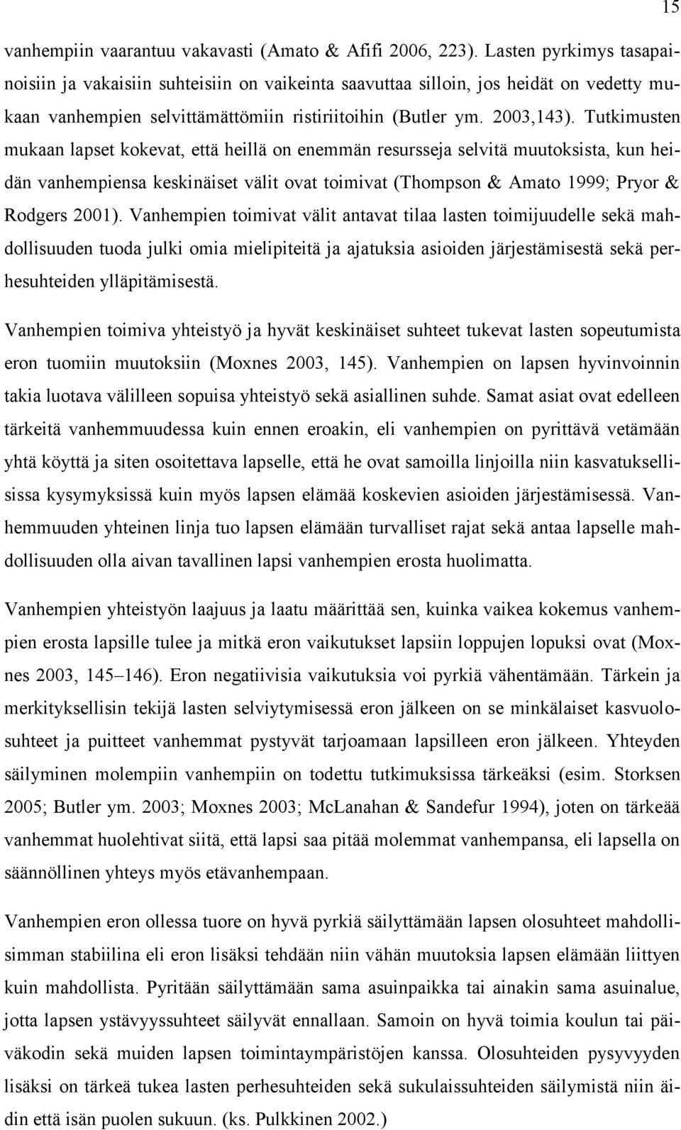 Tutkimusten mukaan lapset kokevat, että heillä on enemmän resursseja selvitä muutoksista, kun heidän vanhempiensa keskinäiset välit ovat toimivat (Thompson & Amato 1999; Pryor & Rodgers 2001).