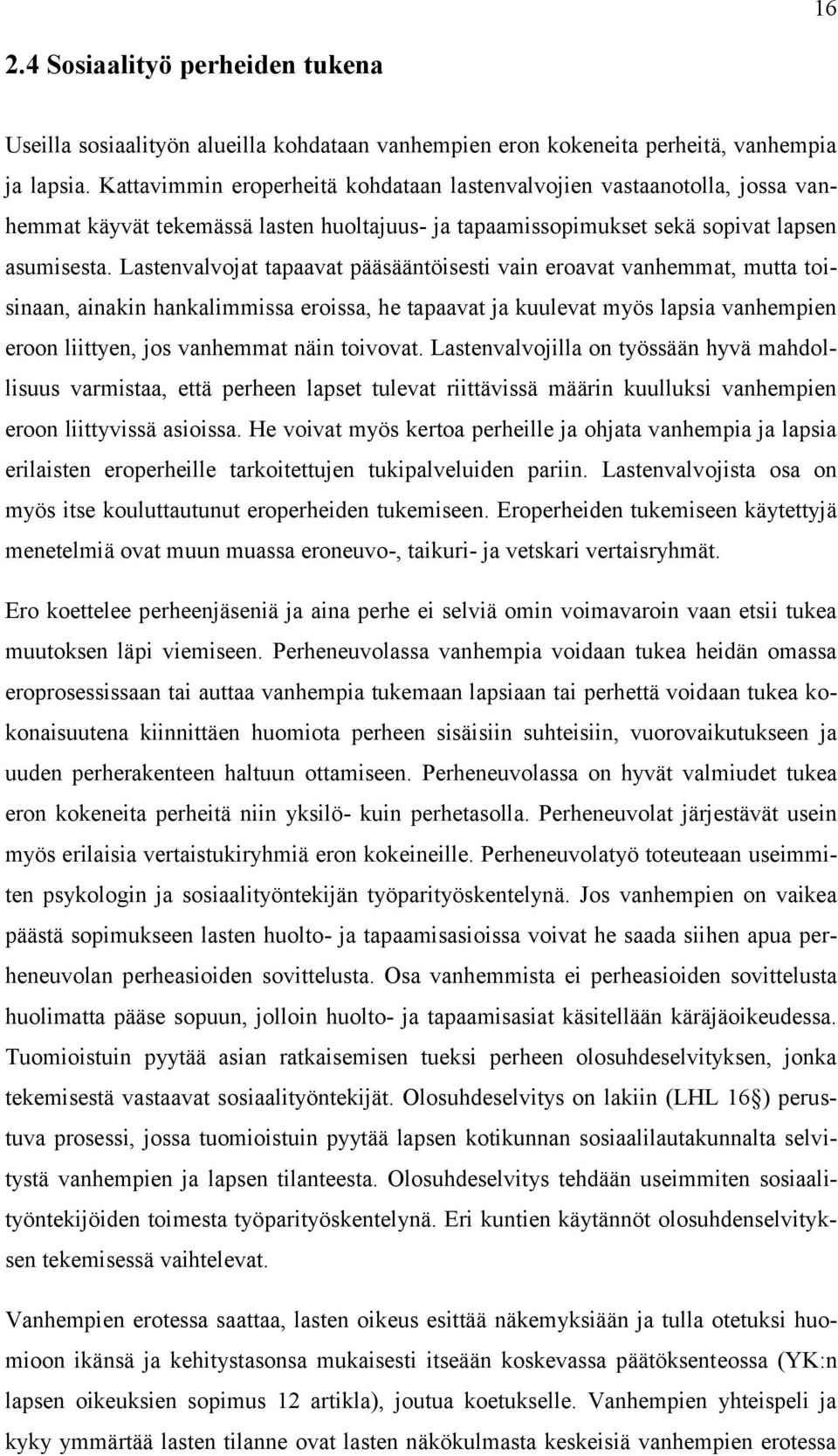 Lastenvalvojat tapaavat pääsääntöisesti vain eroavat vanhemmat, mutta toisinaan, ainakin hankalimmissa eroissa, he tapaavat ja kuulevat myös lapsia vanhempien eroon liittyen, jos vanhemmat näin