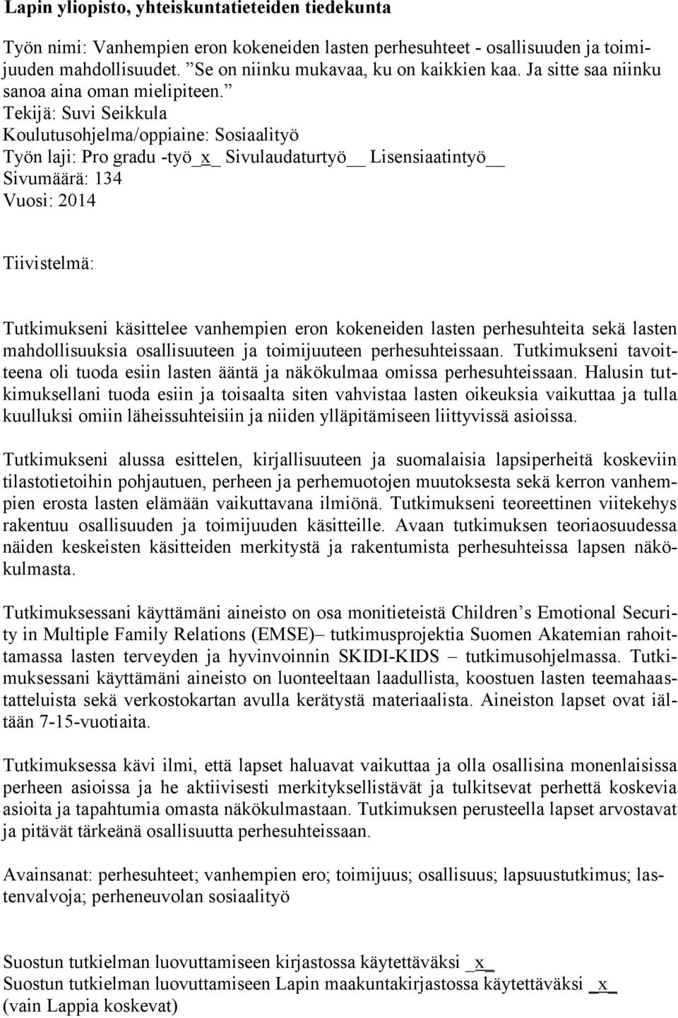 Tekijä: Suvi Seikkula Koulutusohjelma/oppiaine: Sosiaalityö Työn laji: Pro gradu -työ_x_ Sivulaudaturtyö Lisensiaatintyö Sivumäärä: 134 Vuosi: 2014 Tiivistelmä: Tutkimukseni käsittelee vanhempien