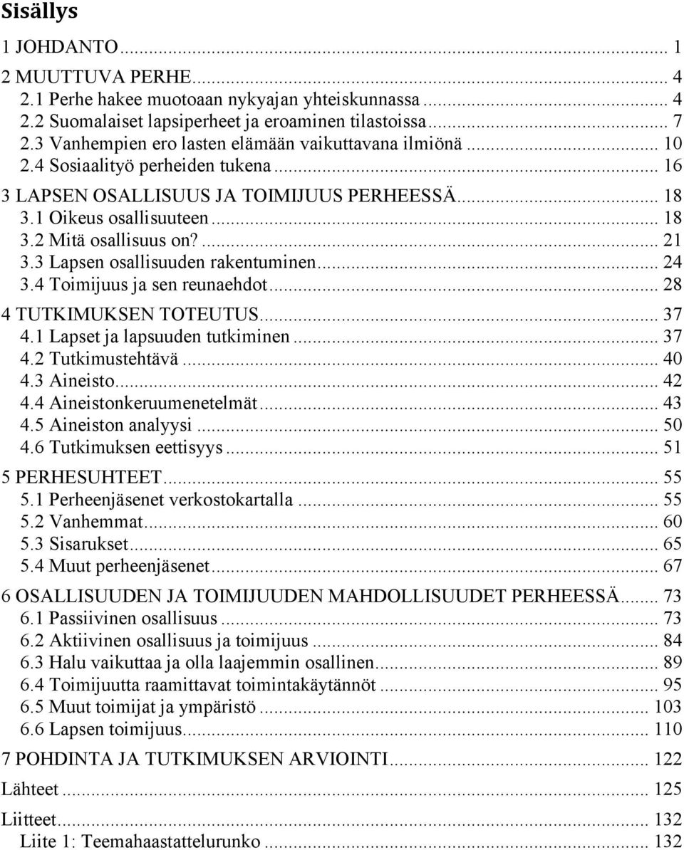 ... 21 3.3 Lapsen osallisuuden rakentuminen... 24 3.4 Toimijuus ja sen reunaehdot... 28 4 TUTKIMUKSEN TOTEUTUS... 37 4.1 Lapset ja lapsuuden tutkiminen... 37 4.2 Tutkimustehtävä... 40 4.3 Aineisto.