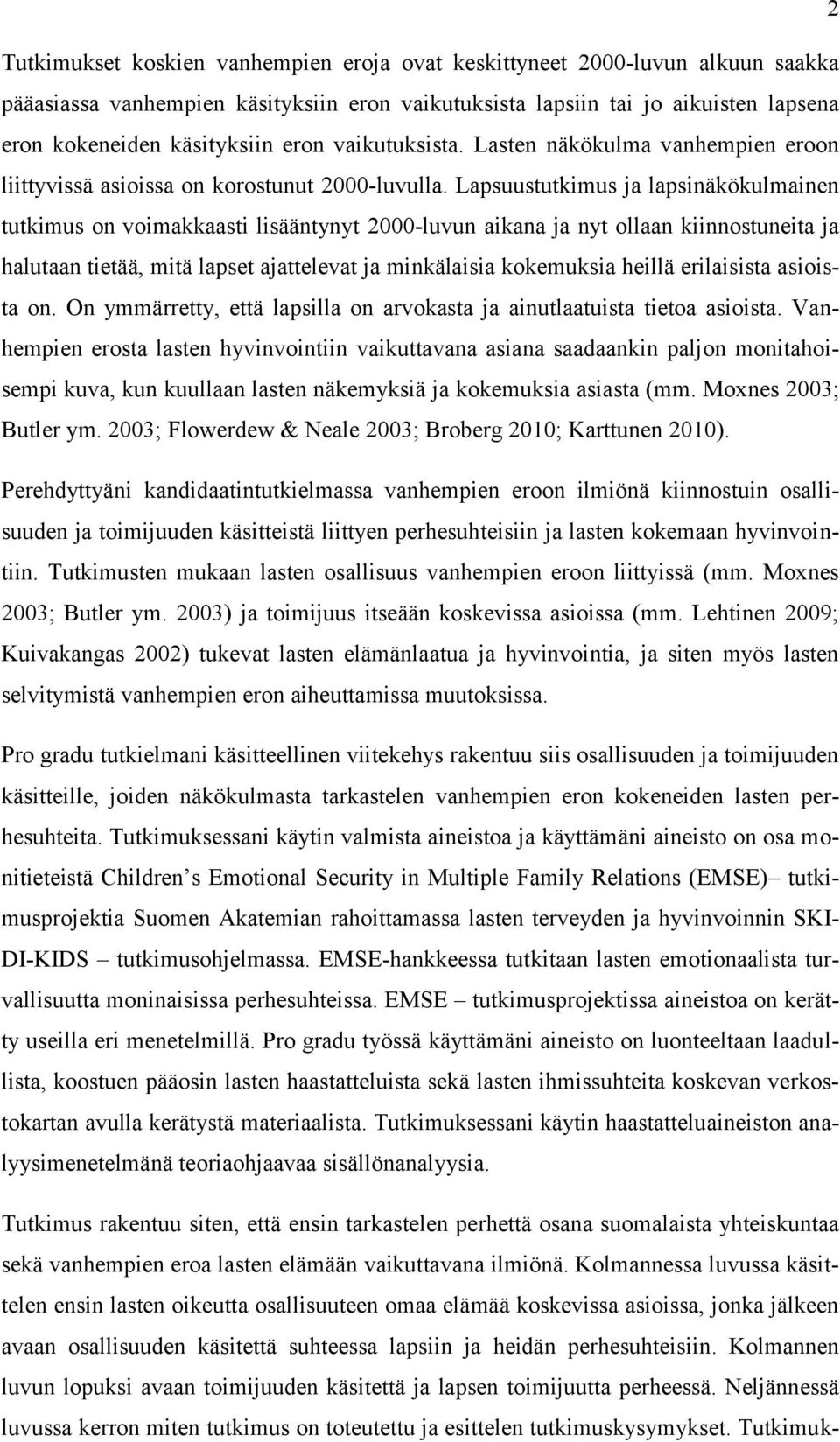 Lapsuustutkimus ja lapsinäkökulmainen tutkimus on voimakkaasti lisääntynyt 2000-luvun aikana ja nyt ollaan kiinnostuneita ja halutaan tietää, mitä lapset ajattelevat ja minkälaisia kokemuksia heillä