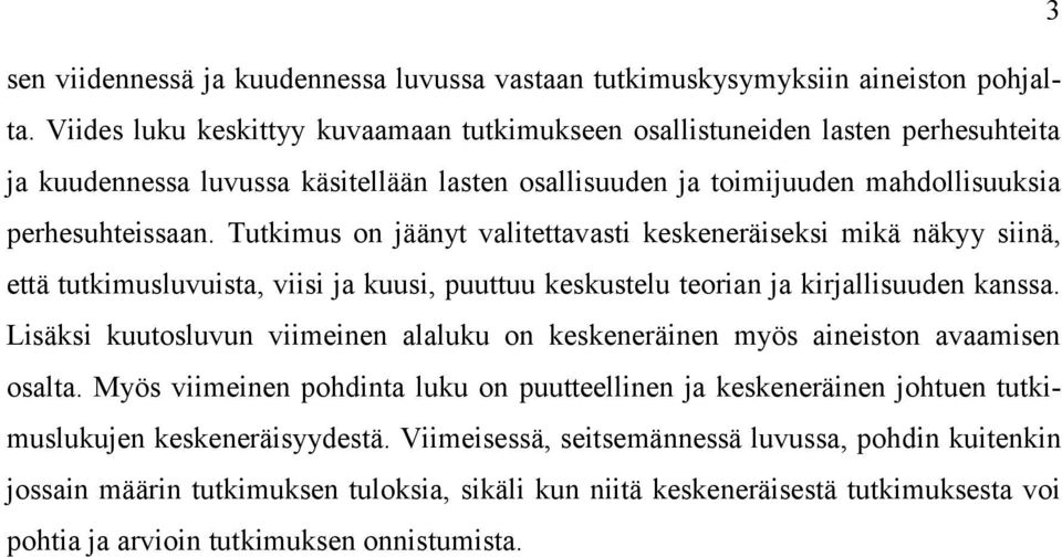 Tutkimus on jäänyt valitettavasti keskeneräiseksi mikä näkyy siinä, että tutkimusluvuista, viisi ja kuusi, puuttuu keskustelu teorian ja kirjallisuuden kanssa.