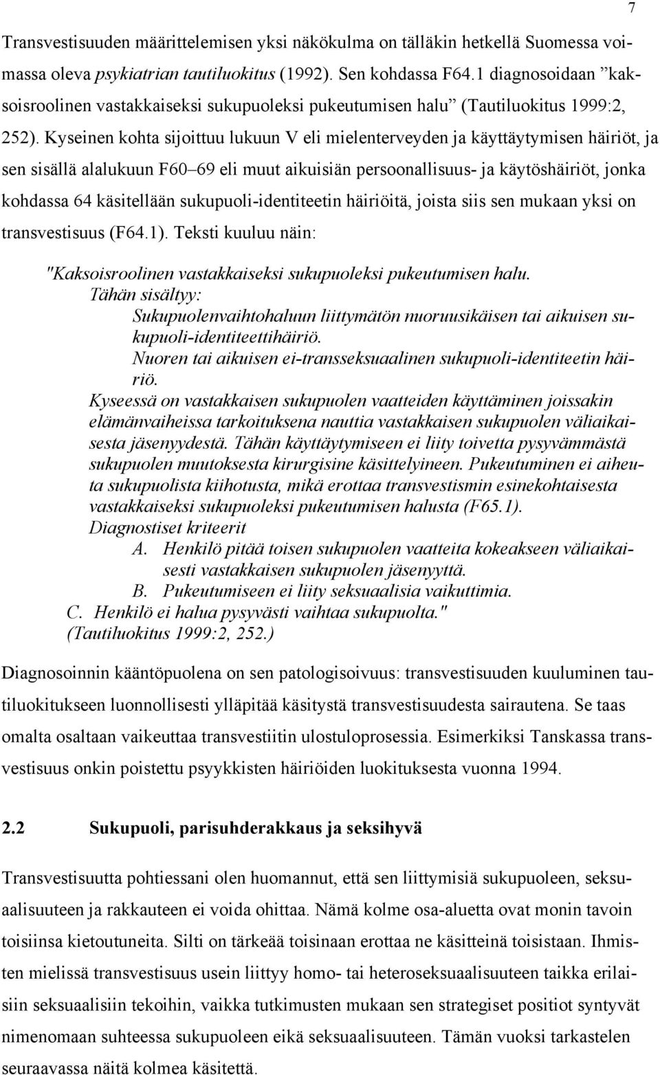 Kyseinen kohta sijoittuu lukuun V eli mielenterveyden ja käyttäytymisen häiriöt, ja sen sisällä alalukuun F60 69 eli muut aikuisiän persoonallisuus- ja käytöshäiriöt, jonka kohdassa 64 käsitellään