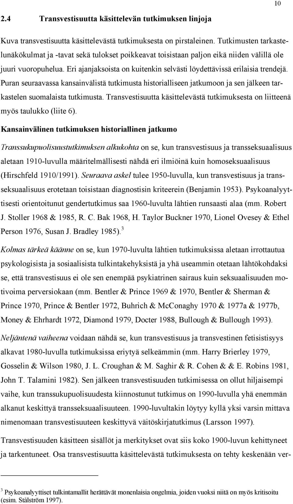 Eri ajanjaksoista on kuitenkin selvästi löydettävissä erilaisia trendejä. Puran seuraavassa kansainvälistä tutkimusta historialliseen jatkumoon ja sen jälkeen tarkastelen suomalaista tutkimusta.