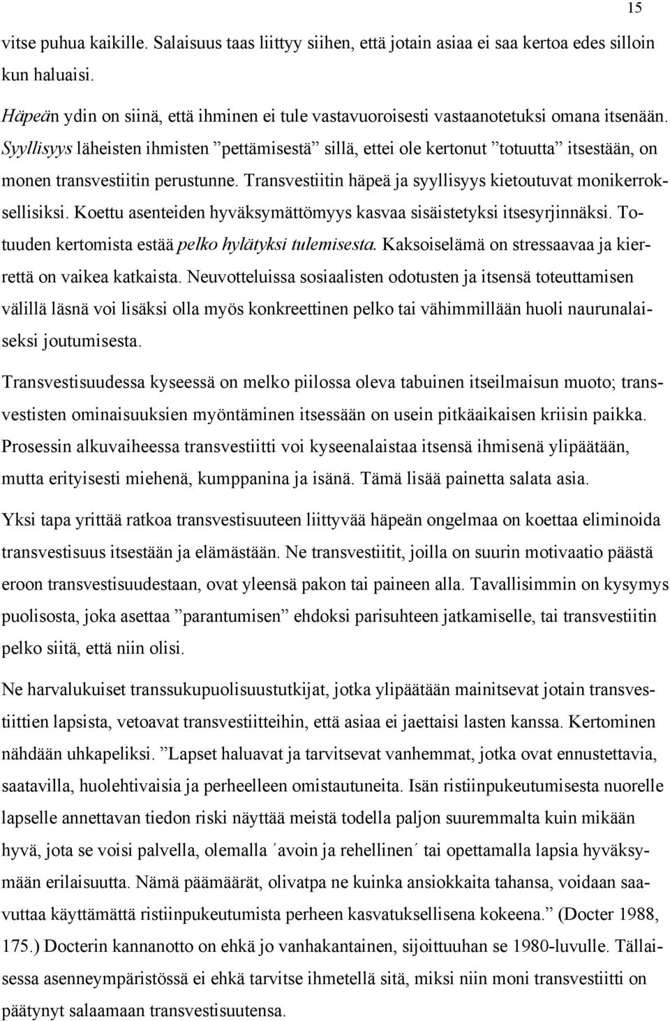 Syyllisyys läheisten ihmisten pettämisestä sillä, ettei ole kertonut totuutta itsestään, on monen transvestiitin perustunne. Transvestiitin häpeä ja syyllisyys kietoutuvat monikerroksellisiksi.