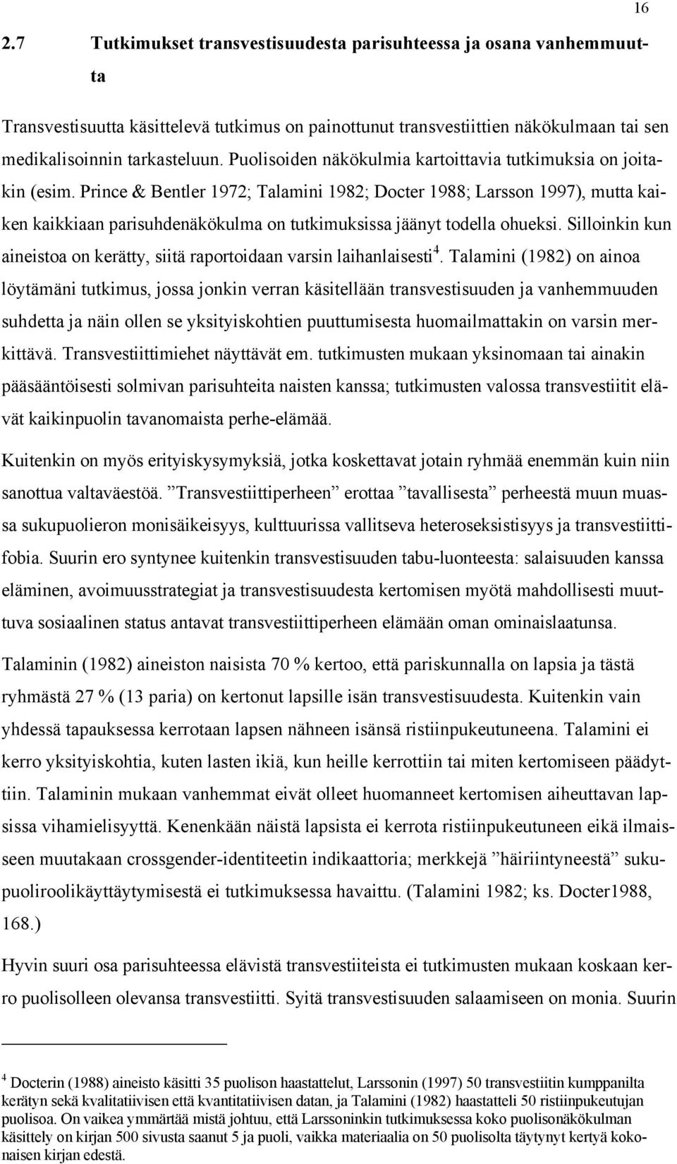 Prince & Bentler 1972; Talamini 1982; Docter 1988; Larsson 1997), mutta kaiken kaikkiaan parisuhdenäkökulma on tutkimuksissa jäänyt todella ohueksi.