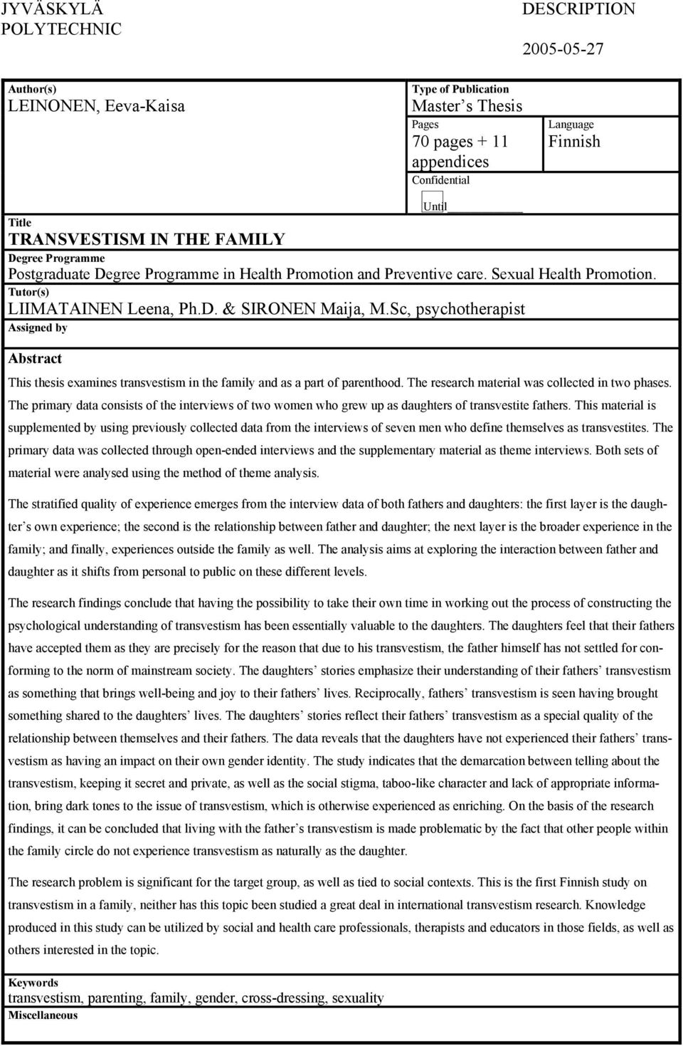 Sc, psychotherapist Assigned by Abstract This thesis examines transvestism in the family and as a part of parenthood. The research material was collected in two phases.